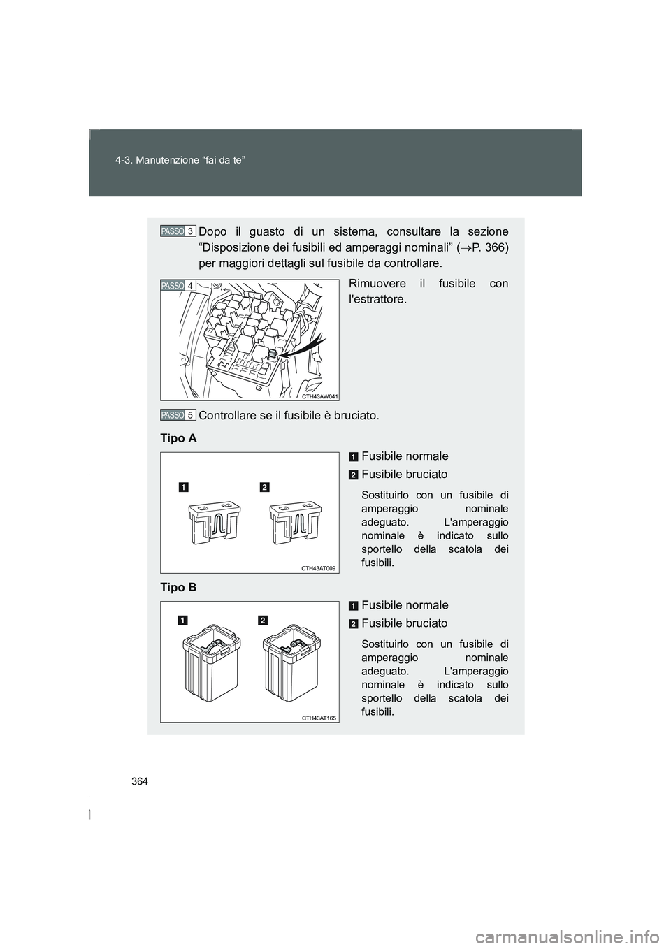 TOYOTA GT86 2016 Manuale duso (in Italian) 364 4-3. Manutenzione “fai da te”
FT86_EL
Dopo il guasto di un sistema, consultare la sezione
“Disposizione dei fusibili ed amperaggi nominali” (→P. 366)
per maggiori dettagli sul fusibile d TOYOTA GT86 2016 Manuale duso (in Italian) 364 4-3. Manutenzione “fai da te”
FT86_EL
Dopo il guasto di un sistema, consultare la sezione
“Disposizione dei fusibili ed amperaggi nominali” (→P. 366)
per maggiori dettagli sul fusibile d