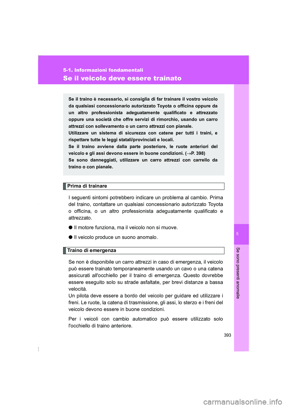 TOYOTA GT86 2016 Manuale duso (in Italian) 5
393
5-1. Informazioni fondamentali
Se sono presenti anomalie
FT86_EL
Se il veicolo deve essere trainato
Prima di trainare
I seguenti sintomi potrebbero indicare un problema al cambio. Prima
del trai TOYOTA GT86 2016 Manuale duso (in Italian) 5
393
5-1. Informazioni fondamentali
Se sono presenti anomalie
FT86_EL
Se il veicolo deve essere trainato
Prima di trainare
I seguenti sintomi potrebbero indicare un problema al cambio. Prima
del trai