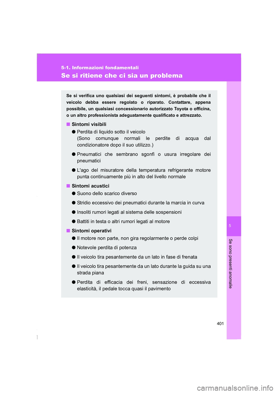TOYOTA GT86 2016 Manuale duso (in Italian) 5
401
5-1. Informazioni fondamentali
Se sono presenti anomalie
FT86_EL
Se si ritiene che ci sia un problema
Se si verifica uno qualsiasi dei seguenti sintomi, è probabile che il
veicolo debba essere TOYOTA GT86 2016 Manuale duso (in Italian) 5
401
5-1. Informazioni fondamentali
Se sono presenti anomalie
FT86_EL
Se si ritiene che ci sia un problema
Se si verifica uno qualsiasi dei seguenti sintomi, è probabile che il
veicolo debba essere