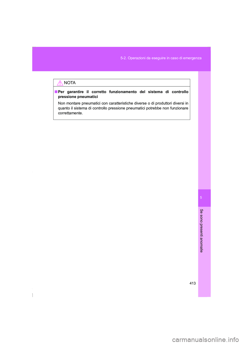 TOYOTA GT86 2016 Manuale duso (in Italian) 5
413 5-2. Operazioni da eseguire in caso di emergenza
Se sono presenti anomalie
FT86_EL
NOTA
■Per garantire il corretto funzionamento del sistema di controllo
pressione pneumatici
Non montare pneu TOYOTA GT86 2016 Manuale duso (in Italian) 5
413 5-2. Operazioni da eseguire in caso di emergenza
Se sono presenti anomalie
FT86_EL
NOTA
■Per garantire il corretto funzionamento del sistema di controllo
pressione pneumatici
Non montare pneu