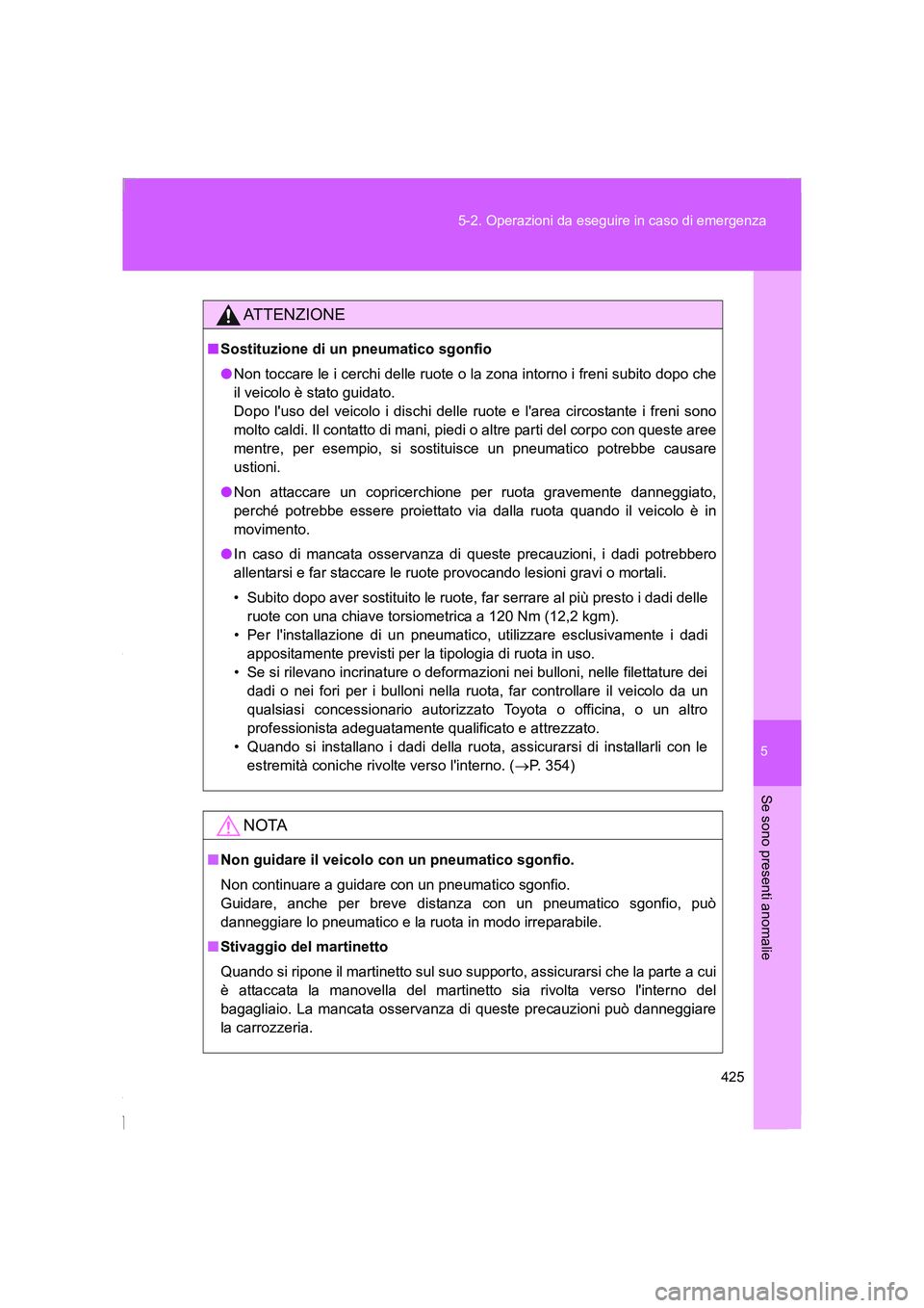 TOYOTA GT86 2016 Manuale duso (in Italian) 5
425 5-2. Operazioni da eseguire in caso di emergenza
Se sono presenti anomalie
FT86_EL
ATTENZIONE
■Sostituzione di un pneumatico sgonfio
●Non toccare le i cerchi delle ruote o la zona intorno i TOYOTA GT86 2016 Manuale duso (in Italian) 5
425 5-2. Operazioni da eseguire in caso di emergenza
Se sono presenti anomalie
FT86_EL
ATTENZIONE
■Sostituzione di un pneumatico sgonfio
●Non toccare le i cerchi delle ruote o la zona intorno i