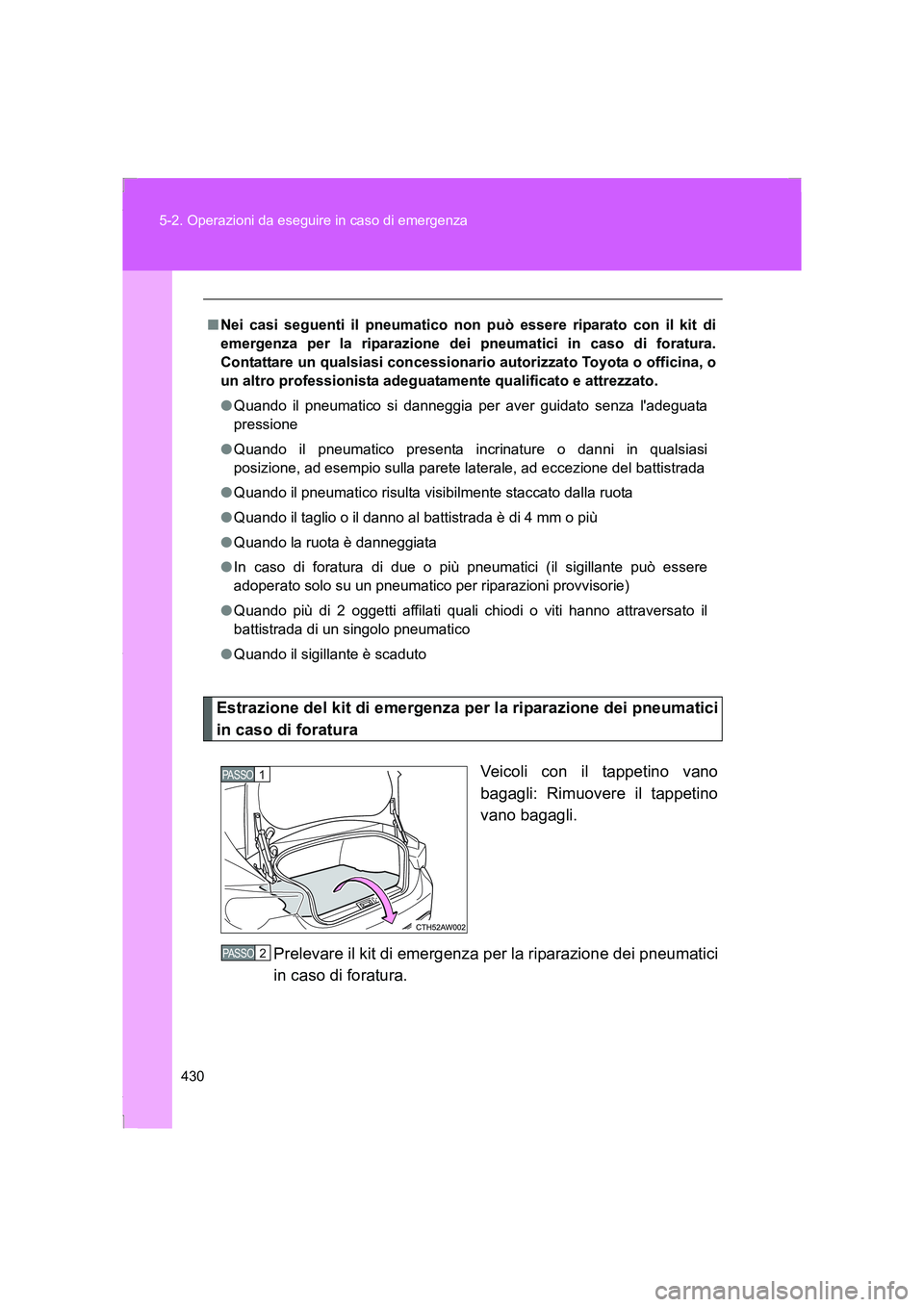 TOYOTA GT86 2016 Manuale duso (in Italian) 430 5-2. Operazioni da eseguire in caso di emergenza
FT86_EL
Estrazione del kit di emergenza per la riparazione dei pneumatici
in caso di foratura
Veicoli con il tappetino vano
bagagli: Rimuovere il t TOYOTA GT86 2016 Manuale duso (in Italian) 430 5-2. Operazioni da eseguire in caso di emergenza
FT86_EL
Estrazione del kit di emergenza per la riparazione dei pneumatici
in caso di foratura
Veicoli con il tappetino vano
bagagli: Rimuovere il t