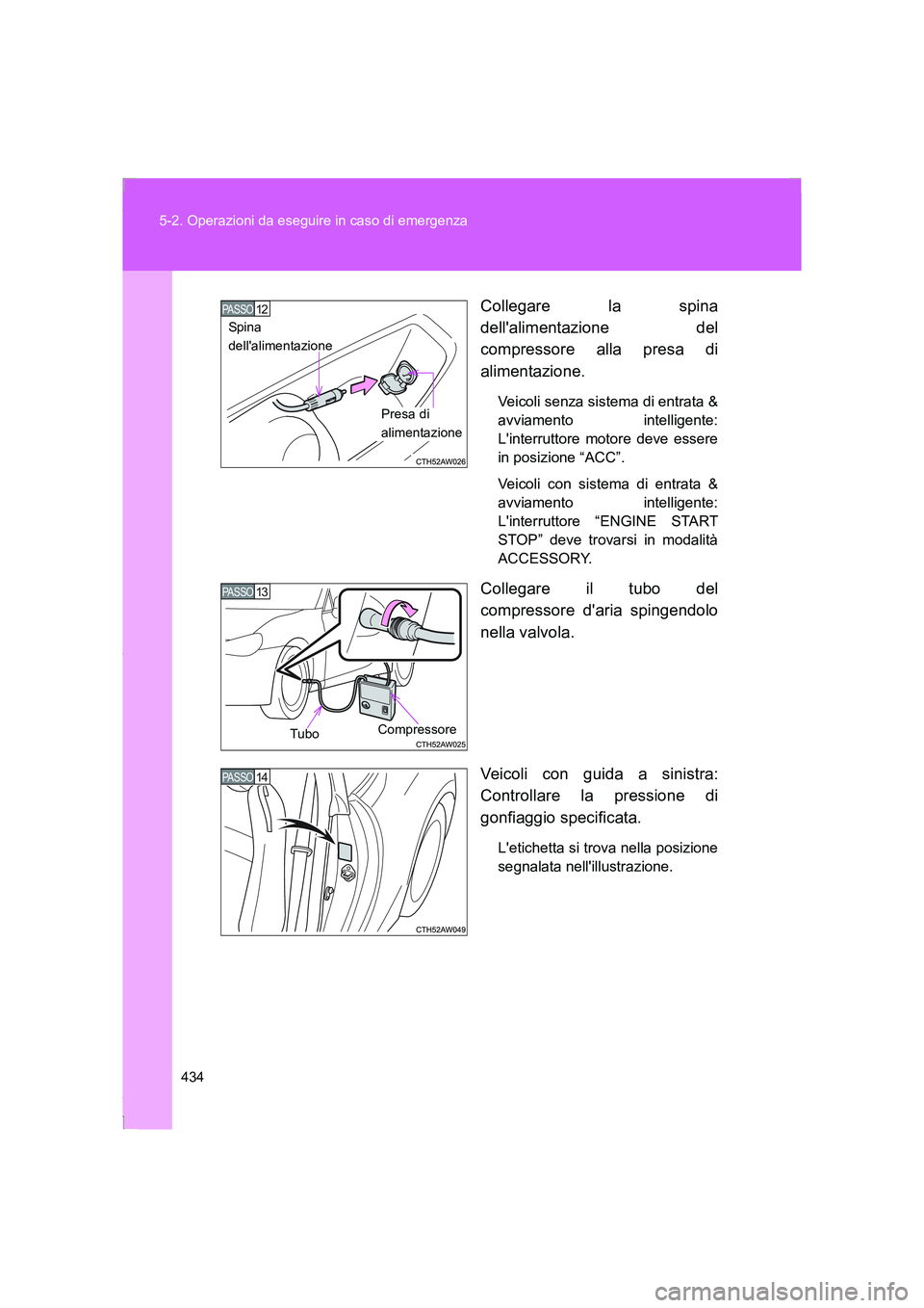 TOYOTA GT86 2016 Manuale duso (in Italian) 434 5-2. Operazioni da eseguire in caso di emergenza
FT86_ELCollegare la spina
dellalimentazione del
compressore alla presa di
alimentazione.
Veicoli senza sistema di entrata &
avviamento intelligent TOYOTA GT86 2016 Manuale duso (in Italian) 434 5-2. Operazioni da eseguire in caso di emergenza
FT86_ELCollegare la spina
dellalimentazione del
compressore alla presa di
alimentazione.
Veicoli senza sistema di entrata &
avviamento intelligent