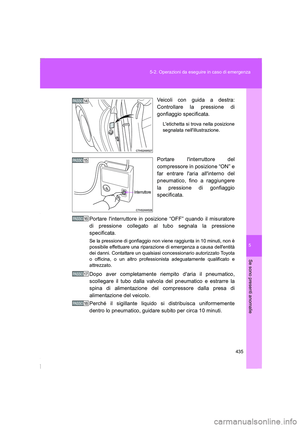 TOYOTA GT86 2016 Manuale duso (in Italian) 5
435 5-2. Operazioni da eseguire in caso di emergenza
Se sono presenti anomalie
FT86_ELVeicoli con guida a destra:
Controllare la pressione di
gonfiaggio specificata.
Letichetta si trova nella posi TOYOTA GT86 2016 Manuale duso (in Italian) 5
435 5-2. Operazioni da eseguire in caso di emergenza
Se sono presenti anomalie
FT86_ELVeicoli con guida a destra:
Controllare la pressione di
gonfiaggio specificata.
Letichetta si trova nella posi