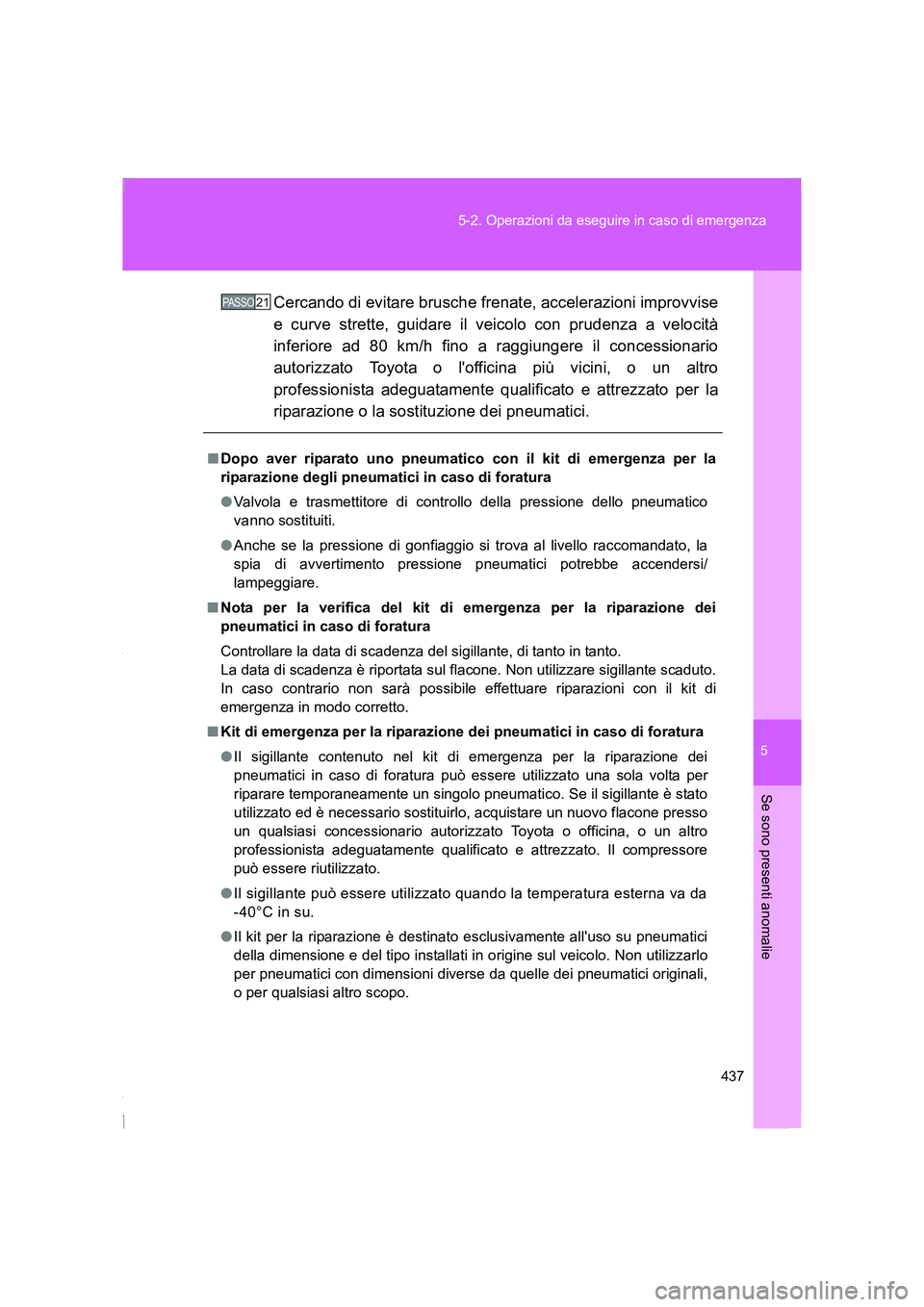 TOYOTA GT86 2016 Manuale duso (in Italian) 5
437 5-2. Operazioni da eseguire in caso di emergenza
Se sono presenti anomalie
FT86_ELCercando di evitare brusche frenate, accelerazioni improvvise
e curve strette, guidare il veicolo con prudenza a TOYOTA GT86 2016 Manuale duso (in Italian) 5
437 5-2. Operazioni da eseguire in caso di emergenza
Se sono presenti anomalie
FT86_ELCercando di evitare brusche frenate, accelerazioni improvvise
e curve strette, guidare il veicolo con prudenza a