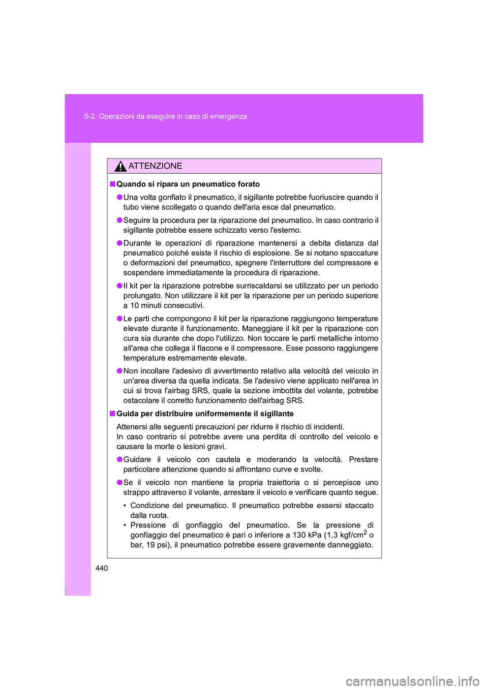 TOYOTA GT86 2016 Manuale duso (in Italian) 440 5-2. Operazioni da eseguire in caso di emergenza
FT86_EL
ATTENZIONE
■Quando si ripara un pneumatico forato
●Una volta gonfiato il pneumatico, il sigillante potrebbe fuoriuscire quando il
tubo TOYOTA GT86 2016 Manuale duso (in Italian) 440 5-2. Operazioni da eseguire in caso di emergenza
FT86_EL
ATTENZIONE
■Quando si ripara un pneumatico forato
●Una volta gonfiato il pneumatico, il sigillante potrebbe fuoriuscire quando il
tubo