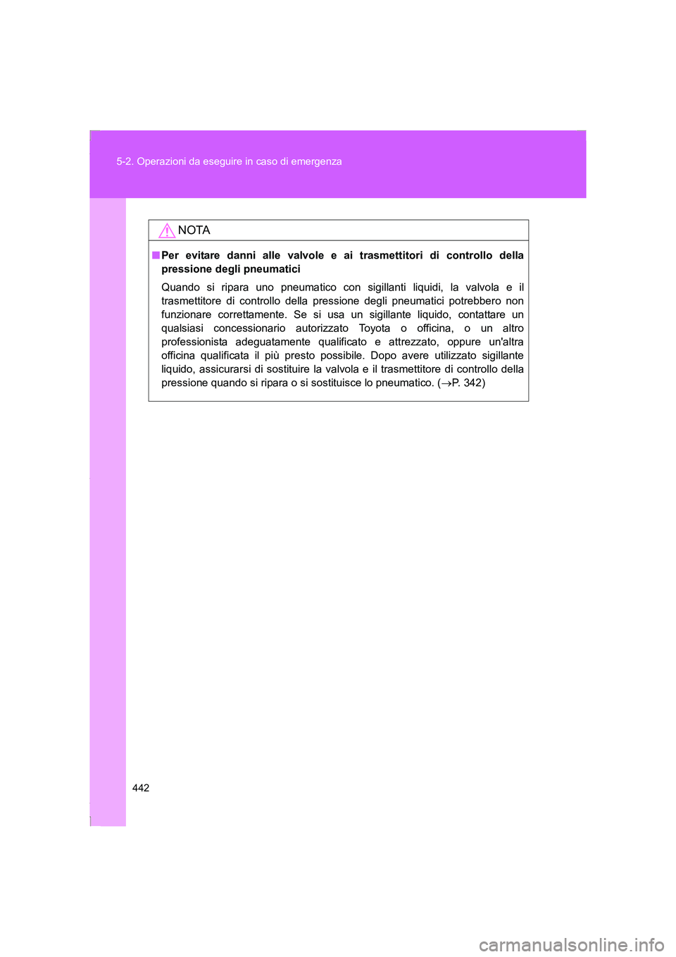TOYOTA GT86 2016 Manuale duso (in Italian) 442 5-2. Operazioni da eseguire in caso di emergenza
FT86_EL
NOTA
■Per evitare danni alle valvole e ai trasmettitori di controllo della
pressione degli pneumatici
Quando si ripara uno pneumatico con TOYOTA GT86 2016 Manuale duso (in Italian) 442 5-2. Operazioni da eseguire in caso di emergenza
FT86_EL
NOTA
■Per evitare danni alle valvole e ai trasmettitori di controllo della
pressione degli pneumatici
Quando si ripara uno pneumatico con