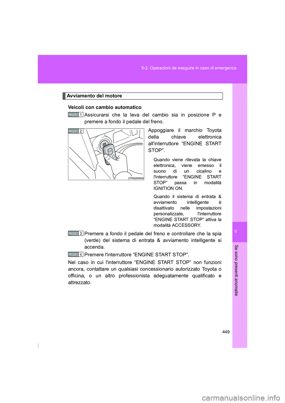 TOYOTA GT86 2016 Manuale duso (in Italian) 5
449 5-2. Operazioni da eseguire in caso di emergenza
Se sono presenti anomalie
FT86_EL
Avviamento del motore
Veicoli con cambio automatico
Assicurarsi che la leva del cambio sia in posizione P e
pre TOYOTA GT86 2016 Manuale duso (in Italian) 5
449 5-2. Operazioni da eseguire in caso di emergenza
Se sono presenti anomalie
FT86_EL
Avviamento del motore
Veicoli con cambio automatico
Assicurarsi che la leva del cambio sia in posizione P e
pre