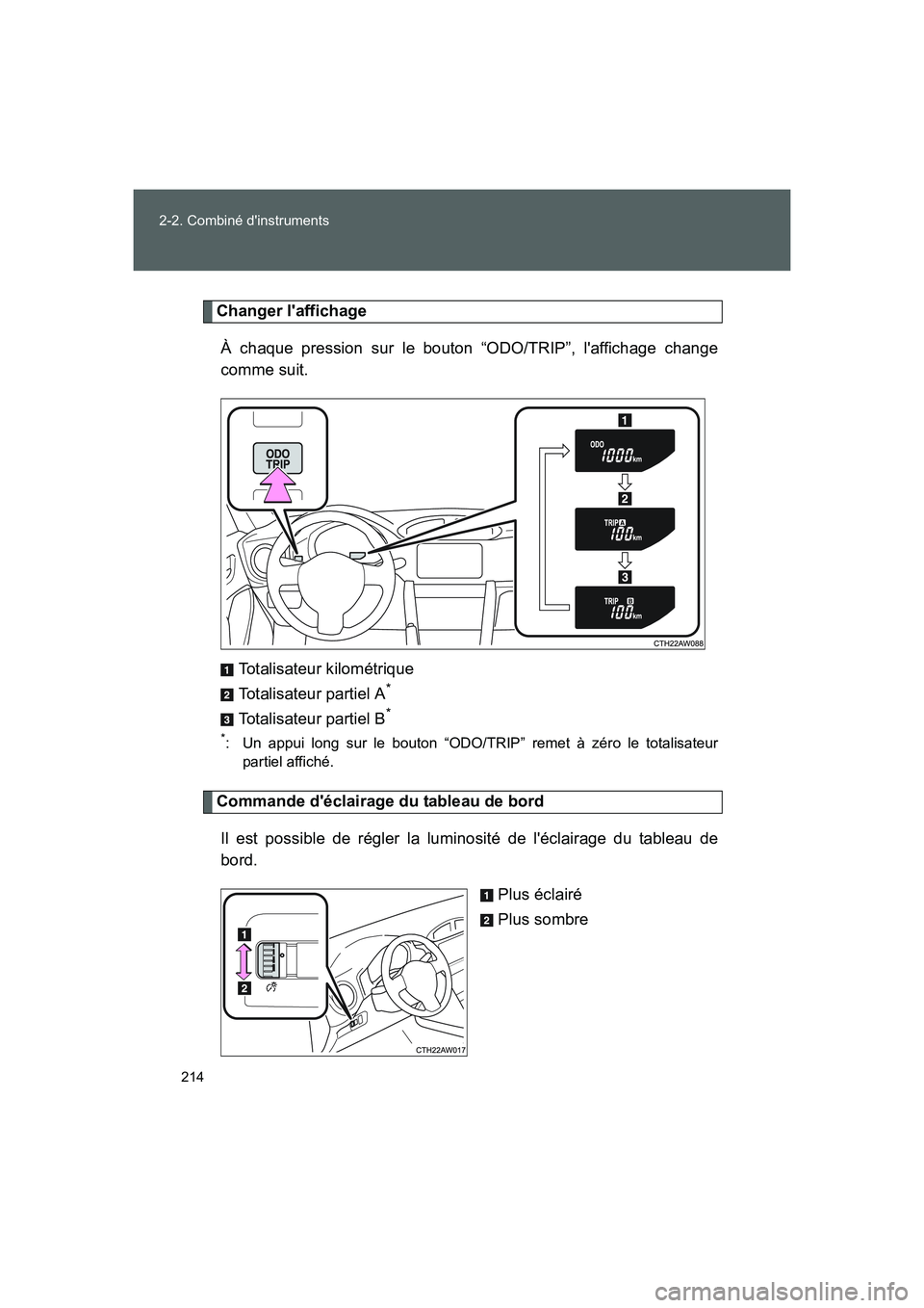 TOYOTA GT86 2016  Notices Demploi (in French) 214 2-2. Combiné dinstruments
FT86_EK
Changer laffichage
À chaque pression sur le bouton “ODO/TRIP”, laffichage change
comme suit.
Totalisateur kilométrique
Totalisateur partiel A
*
Totalisa
