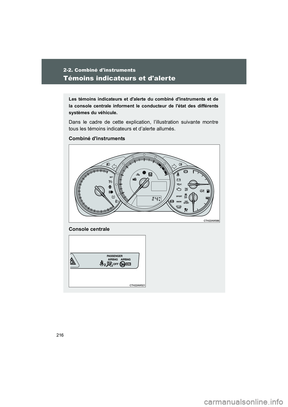 TOYOTA GT86 2016  Notices Demploi (in French) 216
2-2. Combiné dinstruments
FT86_EK
Témoins indicateurs et dalerte
Les témoins indicateurs et dalerte du combiné dinstruments et de
la console centrale informent le conducteur de létat des