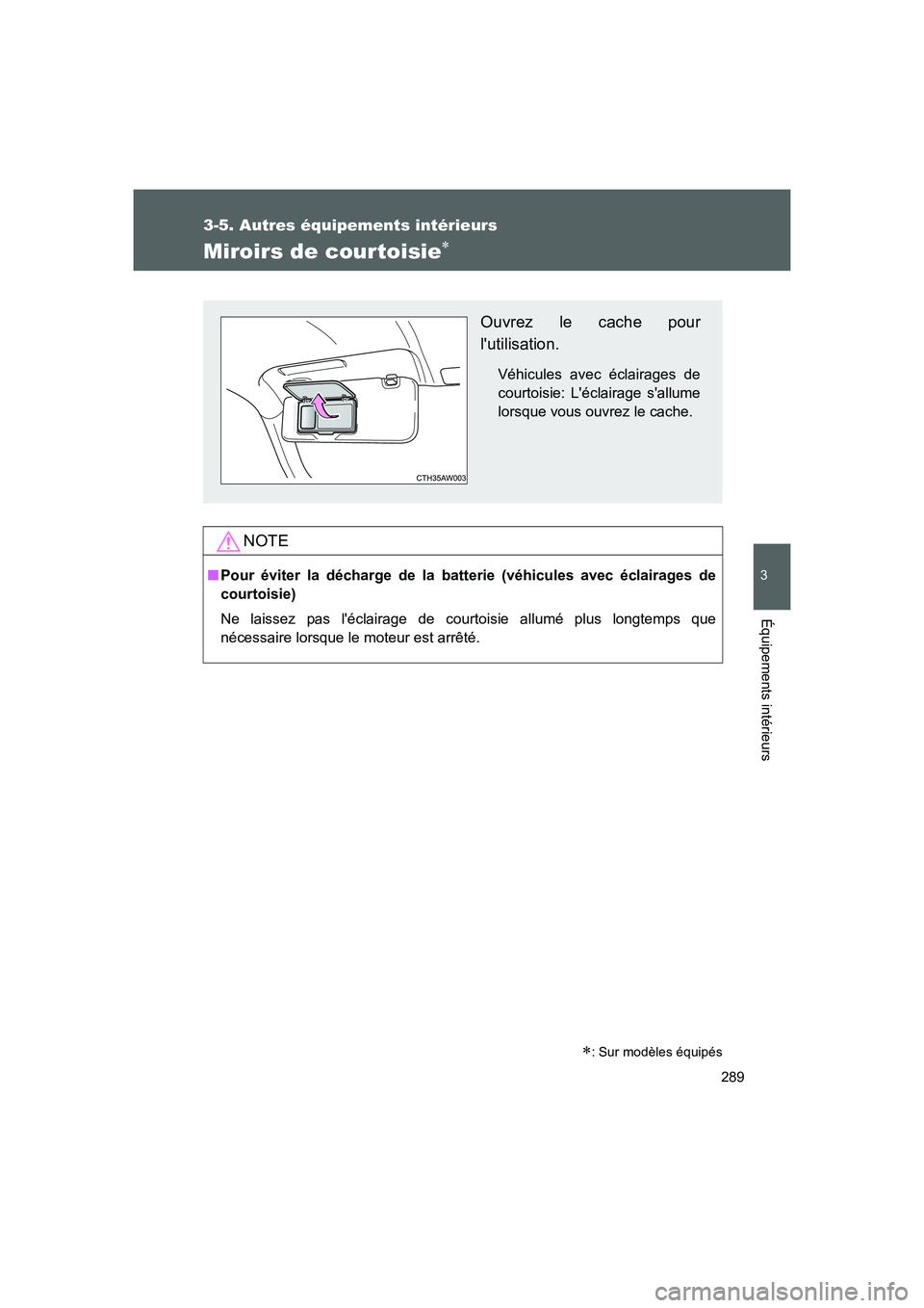 TOYOTA GT86 2016  Notices Demploi (in French) 289
3-5. Autres équipements intérieurs
3
Équipements intérieurs
FT86_EK
Miroirs de courtoisie∗
NOTE
■Pour éviter la décharge de la batterie (véhicules avec éclairages de
courtoisie)
Ne lai