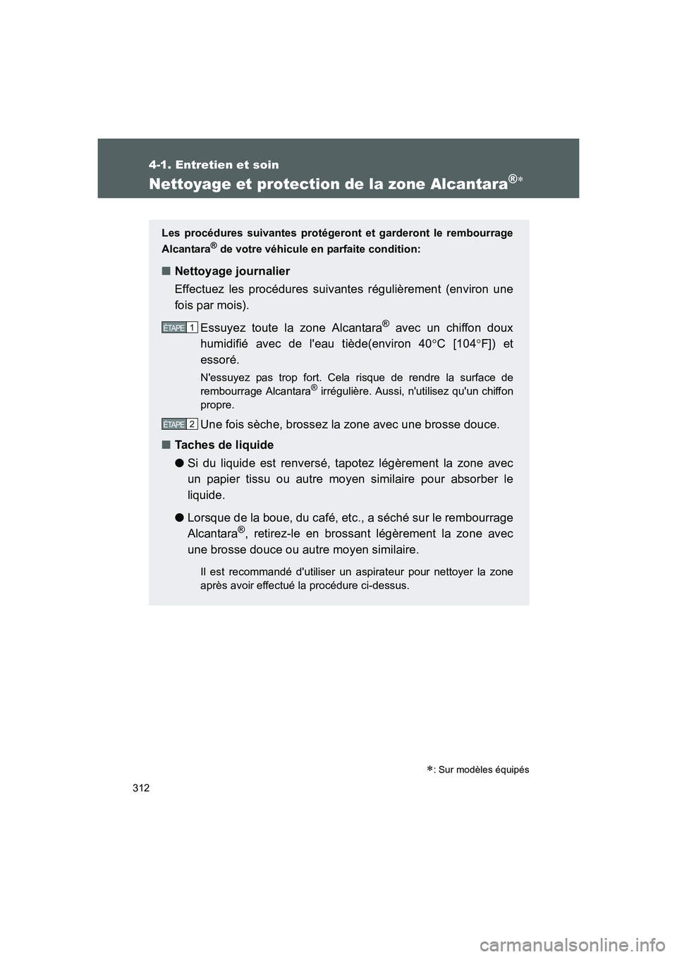 TOYOTA GT86 2016 Notices Demploi (in French) 312
4-1. Entretien et soin
FT86_EK
Nettoyage et protection de la zone Alcantara®∗
∗: Sur modèles équipés
Les procédures suivantes protégeront et garderont le rembourrage
Alcantara
® de votr TOYOTA GT86 2016 Notices Demploi (in French) 312
4-1. Entretien et soin
FT86_EK
Nettoyage et protection de la zone Alcantara®∗
∗: Sur modèles équipés
Les procédures suivantes protégeront et garderont le rembourrage
Alcantara
® de votr