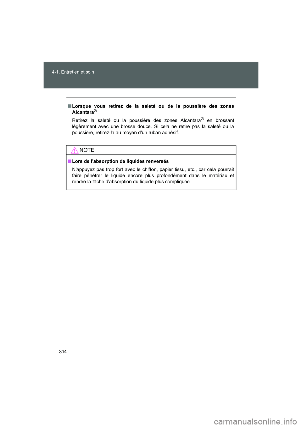 TOYOTA GT86 2016 Notices Demploi (in French) 314 4-1. Entretien et soin
FT86_EK
■Lorsque vous retirez de la saleté ou de la poussière des zones
Alcantara®
Retirez la saleté ou la poussière des zones Alcantara® en brossant
légèrement av TOYOTA GT86 2016 Notices Demploi (in French) 314 4-1. Entretien et soin
FT86_EK
■Lorsque vous retirez de la saleté ou de la poussière des zones
Alcantara®
Retirez la saleté ou la poussière des zones Alcantara® en brossant
légèrement av