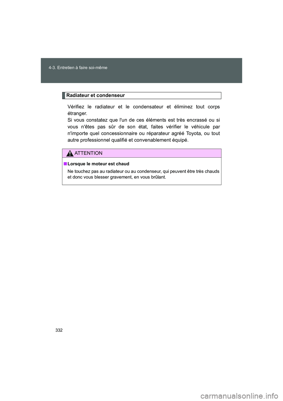 TOYOTA GT86 2016 Notices Demploi (in French) 332 4-3. Entretien à faire soi-même
FT86_EK
Radiateur et condenseur
Vérifiez le radiateur et le condensateur et éliminez tout corps
étranger.
Si vous constatez que lun de ces éléments est tr TOYOTA GT86 2016 Notices Demploi (in French) 332 4-3. Entretien à faire soi-même
FT86_EK
Radiateur et condenseur
Vérifiez le radiateur et le condensateur et éliminez tout corps
étranger.
Si vous constatez que lun de ces éléments est tr