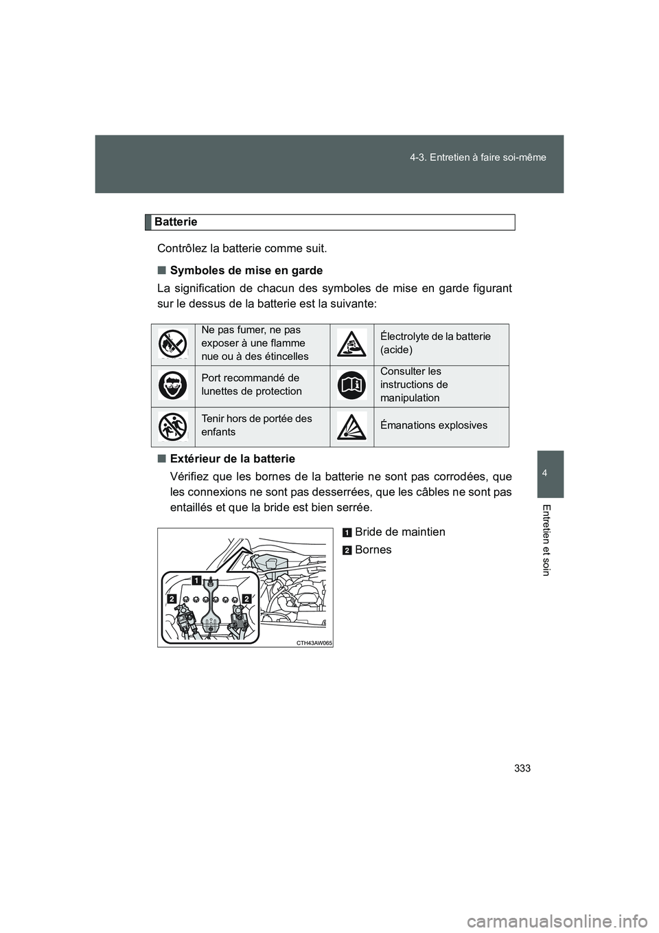 TOYOTA GT86 2016 Notices Demploi (in French) 333 4-3. Entretien à faire soi-même
4
Entretien et soin
FT86_EK
Batterie
Contrôlez la batterie comme suit.
■Symboles de mise en garde
La signification de chacun des symboles de mise en garde figu TOYOTA GT86 2016 Notices Demploi (in French) 333 4-3. Entretien à faire soi-même
4
Entretien et soin
FT86_EK
Batterie
Contrôlez la batterie comme suit.
■Symboles de mise en garde
La signification de chacun des symboles de mise en garde figu