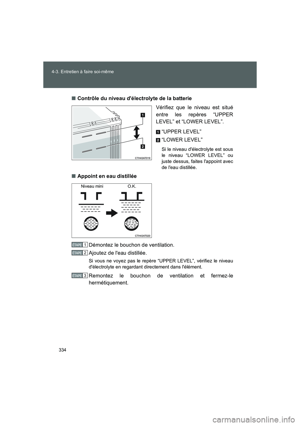 TOYOTA GT86 2016 Notices Demploi (in French) 334 4-3. Entretien à faire soi-même
FT86_EK■Contrôle du niveau délectrolyte de la batterie
Vérifiez que le niveau est situé
entre les repères “UPPER
LEVEL” et “LOWER LEVEL”.
“UPPE TOYOTA GT86 2016 Notices Demploi (in French) 334 4-3. Entretien à faire soi-même
FT86_EK■Contrôle du niveau délectrolyte de la batterie
Vérifiez que le niveau est situé
entre les repères “UPPER
LEVEL” et “LOWER LEVEL”.
“UPPE