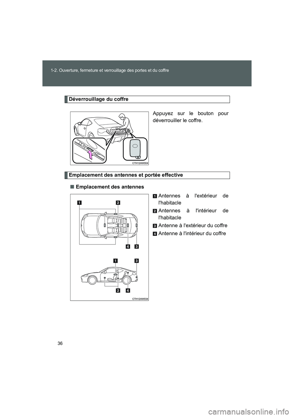 TOYOTA GT86 2016 Notices Demploi (in French) 36
1-2. Ouverture, fermeture et verrouillage des portes et du coffre
FT86_EK
Déverrouillage du coffre
Appuyez sur le bouton pour
déverrouiller le coffre.
Emplacement des antennes et portée effectiv TOYOTA GT86 2016 Notices Demploi (in French) 36
1-2. Ouverture, fermeture et verrouillage des portes et du coffre
FT86_EK
Déverrouillage du coffre
Appuyez sur le bouton pour
déverrouiller le coffre.
Emplacement des antennes et portée effectiv