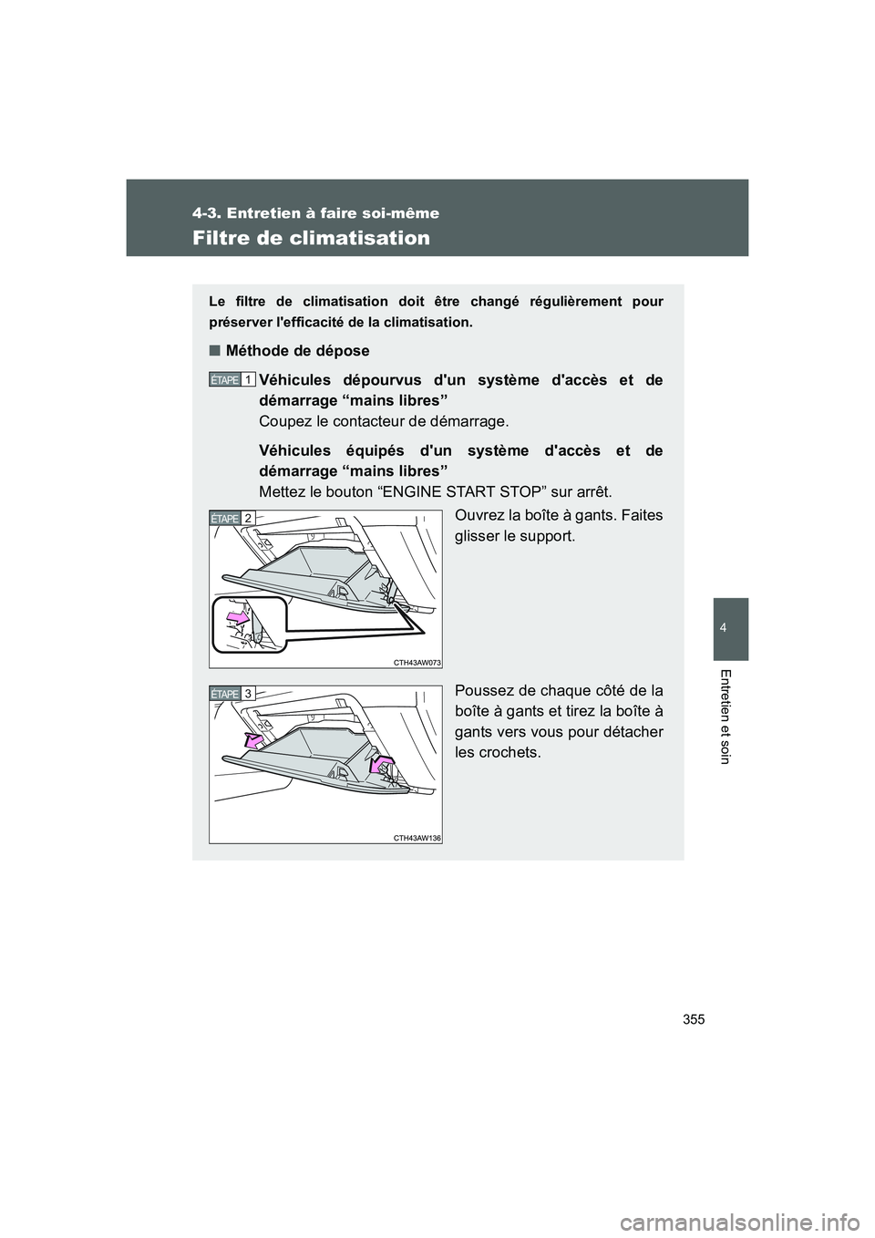 TOYOTA GT86 2016 Notices Demploi (in French) 355
4-3. Entretien à faire soi-même
4
Entretien et soin
FT86_EK
Filtre de climatisation
Le filtre de climatisation doit être changé régulièrement pour
préserver lefficacité de la climatisatio TOYOTA GT86 2016 Notices Demploi (in French) 355
4-3. Entretien à faire soi-même
4
Entretien et soin
FT86_EK
Filtre de climatisation
Le filtre de climatisation doit être changé régulièrement pour
préserver lefficacité de la climatisatio