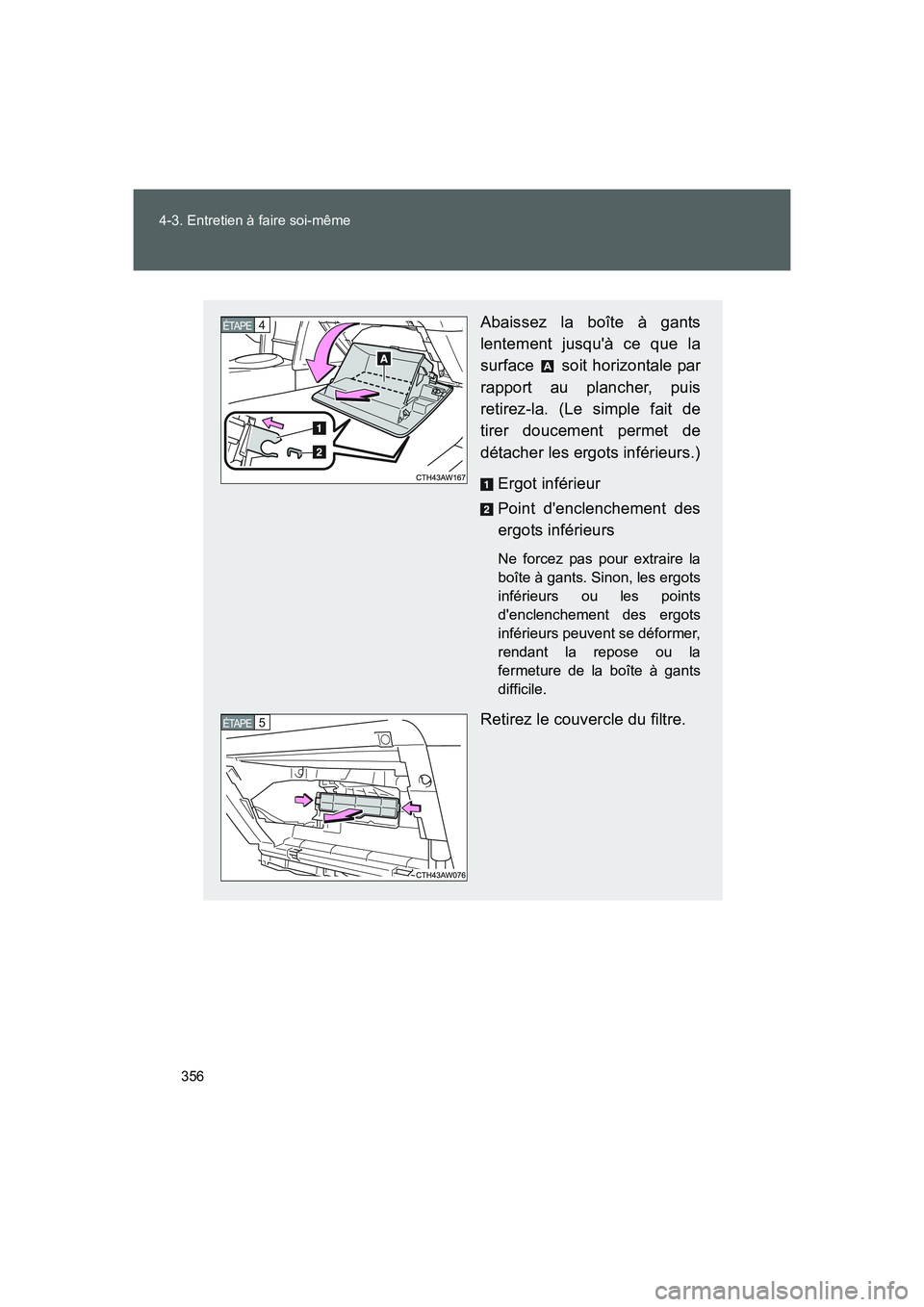 TOYOTA GT86 2016 Notices Demploi (in French) 356 4-3. Entretien à faire soi-même
FT86_EK
Abaissez la boîte à gants
lentement jusquà ce que la
surface soit horizontale par
rapport au plancher, puis
retirez-la. (Le simple fait de
tirer dou TOYOTA GT86 2016 Notices Demploi (in French) 356 4-3. Entretien à faire soi-même
FT86_EK
Abaissez la boîte à gants
lentement jusquà ce que la
surface soit horizontale par
rapport au plancher, puis
retirez-la. (Le simple fait de
tirer dou