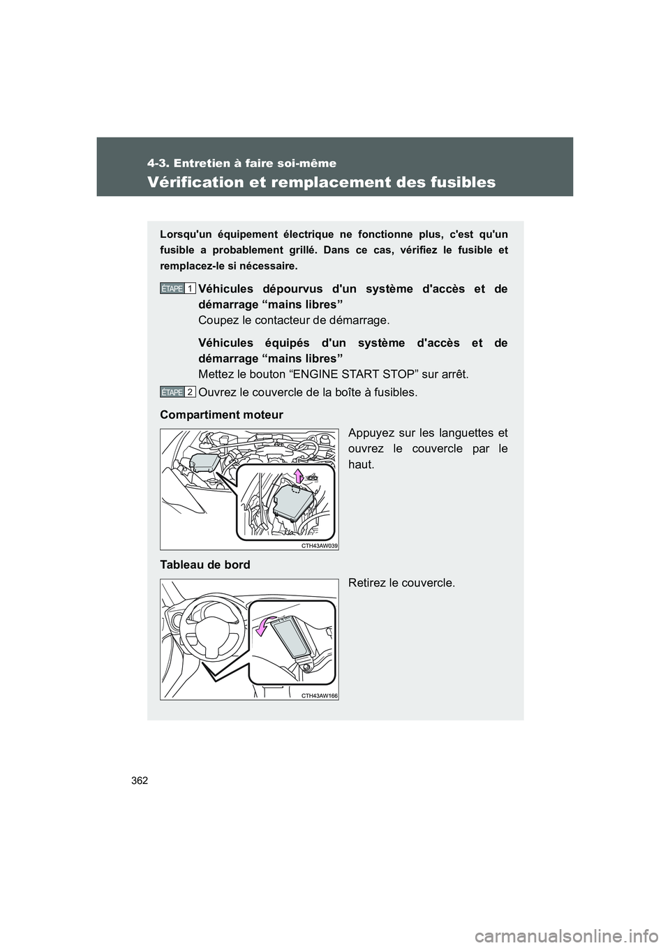 TOYOTA GT86 2016 Notices Demploi (in French) 362
4-3. Entretien à faire soi-même
FT86_EK
Vérification et remplacement des fusibles
Lorsquun équipement électrique ne fonctionne plus, cest quun
fusible a probablement grillé. Dans ce cas, TOYOTA GT86 2016 Notices Demploi (in French) 362
4-3. Entretien à faire soi-même
FT86_EK
Vérification et remplacement des fusibles
Lorsquun équipement électrique ne fonctionne plus, cest quun
fusible a probablement grillé. Dans ce cas,