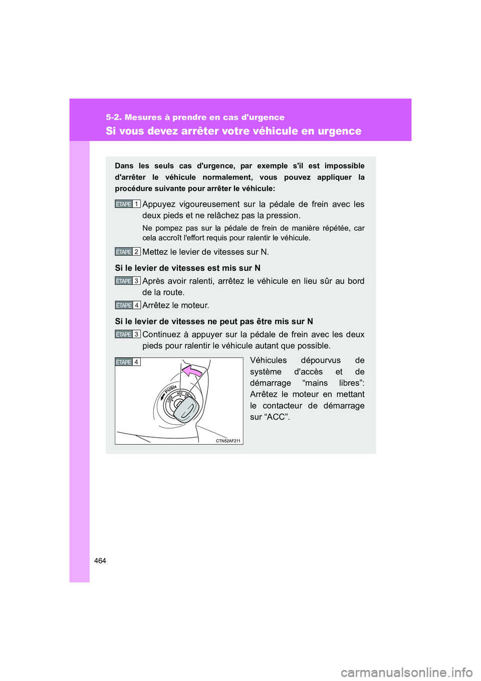 TOYOTA GT86 2016 Notices Demploi (in French) 464
5-2. Mesures à prendre en cas durgence
FT86_EK
Si vous devez arrêter votre véhicule en urgence
Dans les seuls cas durgence, par exemple sil est impossible
darrêter le véhicule normalement TOYOTA GT86 2016 Notices Demploi (in French) 464
5-2. Mesures à prendre en cas durgence
FT86_EK
Si vous devez arrêter votre véhicule en urgence
Dans les seuls cas durgence, par exemple sil est impossible
darrêter le véhicule normalement