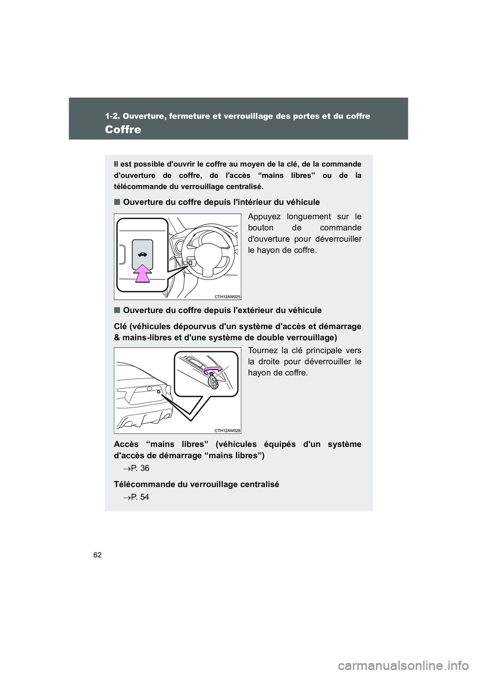 TOYOTA GT86 2016  Notices Demploi (in French) 62
1-2. Ouverture, fermeture et verrouillage des portes et du coffre
FT86_EK
Coffre
Il est possible douvrir le coffre au moyen de la clé, de la commande
douverture de coffre, de laccès “mains l