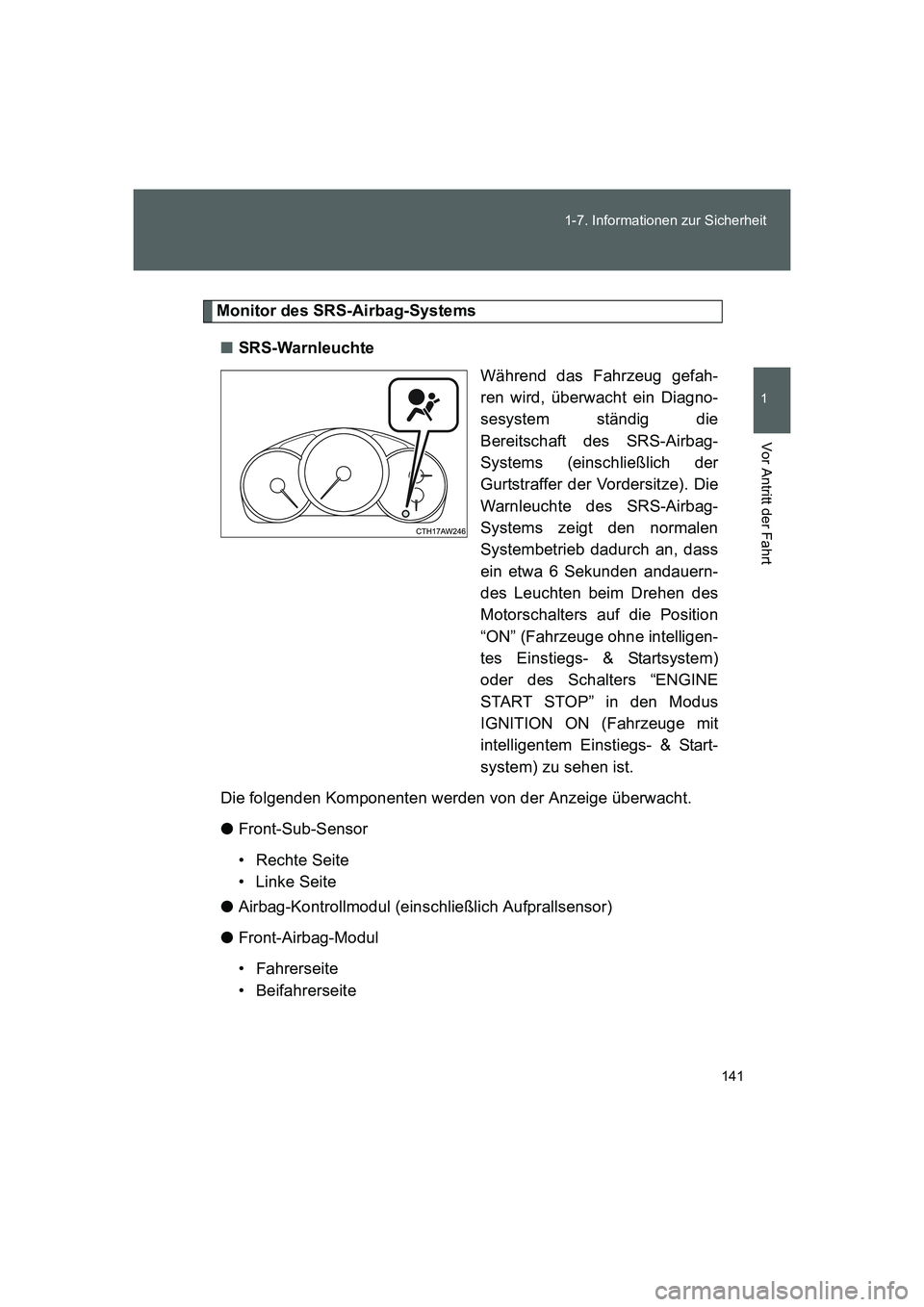 TOYOTA GT86 2016 Betriebsanleitungen (in German) 141 1-7. Informationen zur Sicherheit
1
Vor Antritt der Fahrt
FT86_EM
Monitor des SRS-Airbag-Systems
■SRS-Warnleuchte
Während das Fahrzeug gefah-
ren wird, überwacht ein Diagno-
sesystem ständig TOYOTA GT86 2016 Betriebsanleitungen (in German) 141 1-7. Informationen zur Sicherheit
1
Vor Antritt der Fahrt
FT86_EM
Monitor des SRS-Airbag-Systems
■SRS-Warnleuchte
Während das Fahrzeug gefah-
ren wird, überwacht ein Diagno-
sesystem ständig