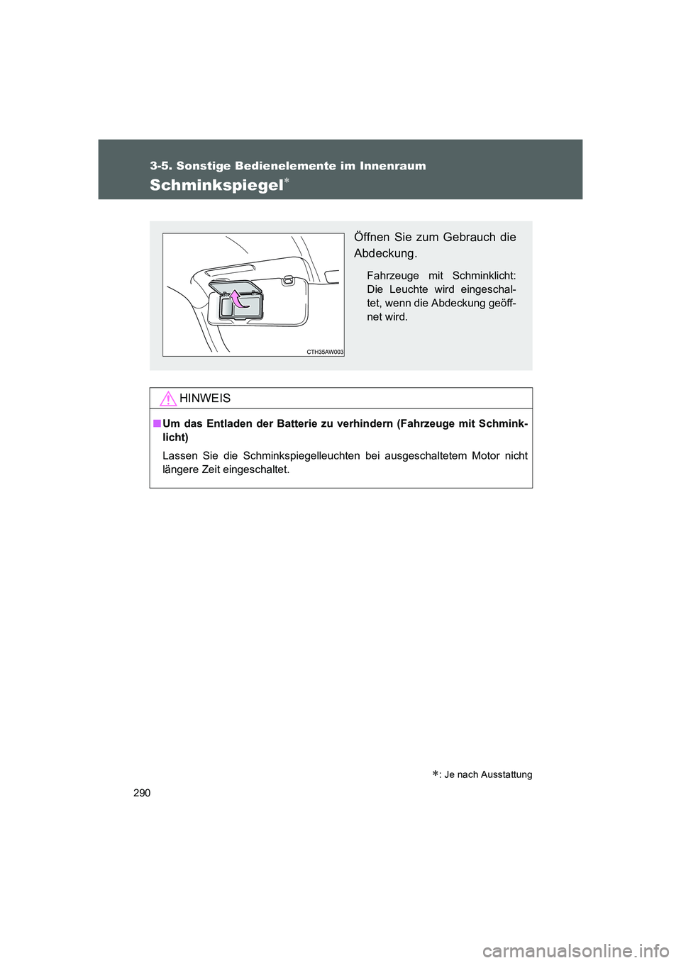 TOYOTA GT86 2016  Betriebsanleitungen (in German) 290
3-5. Sonstige Bedienelemente im Innenraum
FT86_EM
Schminkspiegel∗
HINWEIS
■Um das Entladen der Batterie zu verhindern (Fahrzeuge mit Schmink-
licht)
Lassen Sie die Schminkspiegelleuchten bei a