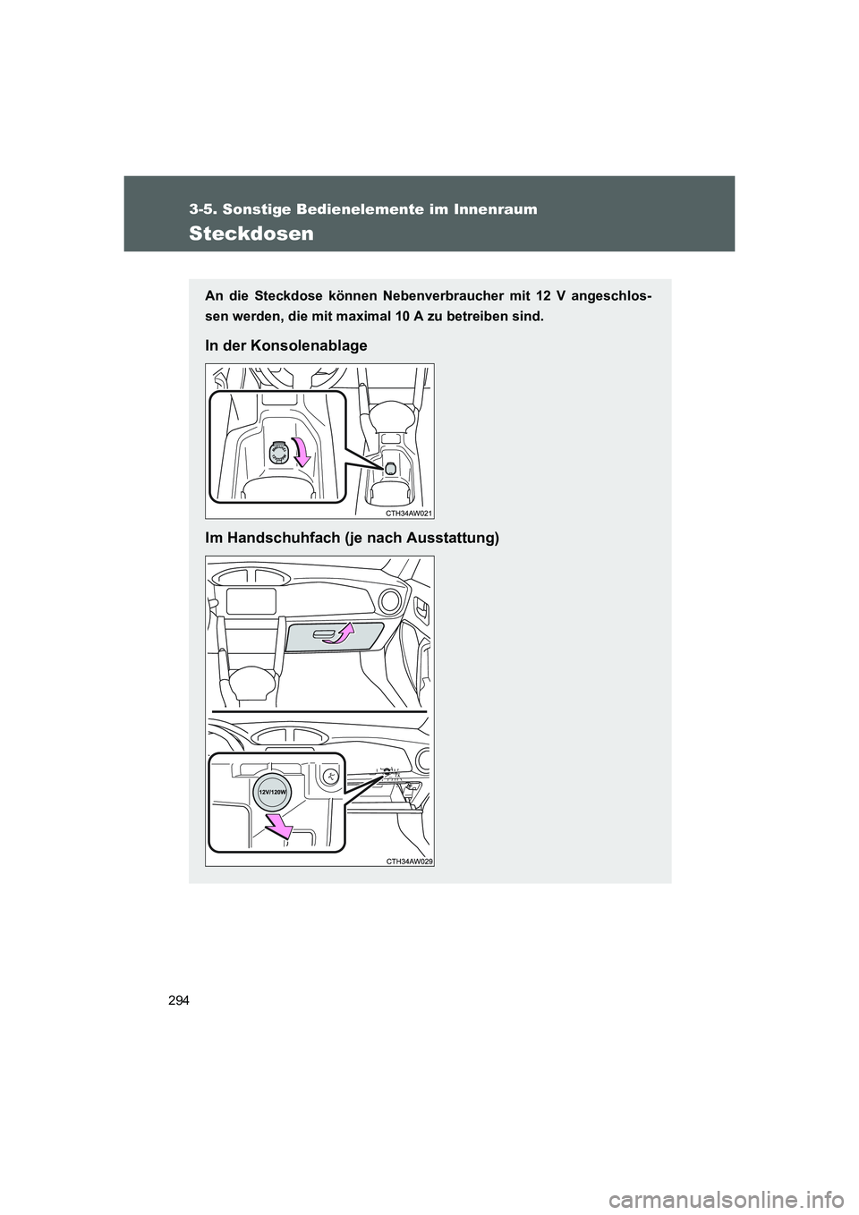 TOYOTA GT86 2016 Betriebsanleitungen (in German) 294
3-5. Sonstige Bedienelemente im Innenraum
FT86_EM
Steckdosen
An die Steckdose können Nebenverbraucher mit 12 V angeschlos-
sen werden, die mit maximal 10 A zu betreiben sind.
In der Konsolenablag TOYOTA GT86 2016 Betriebsanleitungen (in German) 294
3-5. Sonstige Bedienelemente im Innenraum
FT86_EM
Steckdosen
An die Steckdose können Nebenverbraucher mit 12 V angeschlos-
sen werden, die mit maximal 10 A zu betreiben sind.
In der Konsolenablag