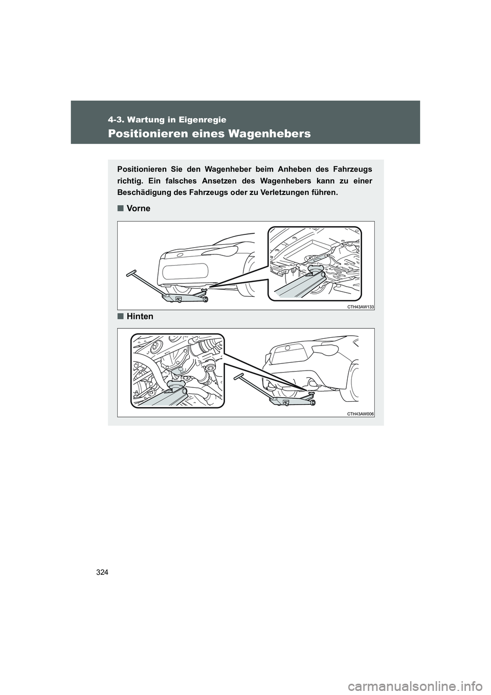 TOYOTA GT86 2016 Betriebsanleitungen (in German) 324
4-3. Wartung in Eigenregie
FT86_EM
Positionieren eines Wagenhebers
Positionieren Sie den Wagenheber beim Anheben des Fahrzeugs
richtig. Ein falsches Ansetzen des Wagenhebers kann zu einer
Beschäd TOYOTA GT86 2016 Betriebsanleitungen (in German) 324
4-3. Wartung in Eigenregie
FT86_EM
Positionieren eines Wagenhebers
Positionieren Sie den Wagenheber beim Anheben des Fahrzeugs
richtig. Ein falsches Ansetzen des Wagenhebers kann zu einer
Beschäd