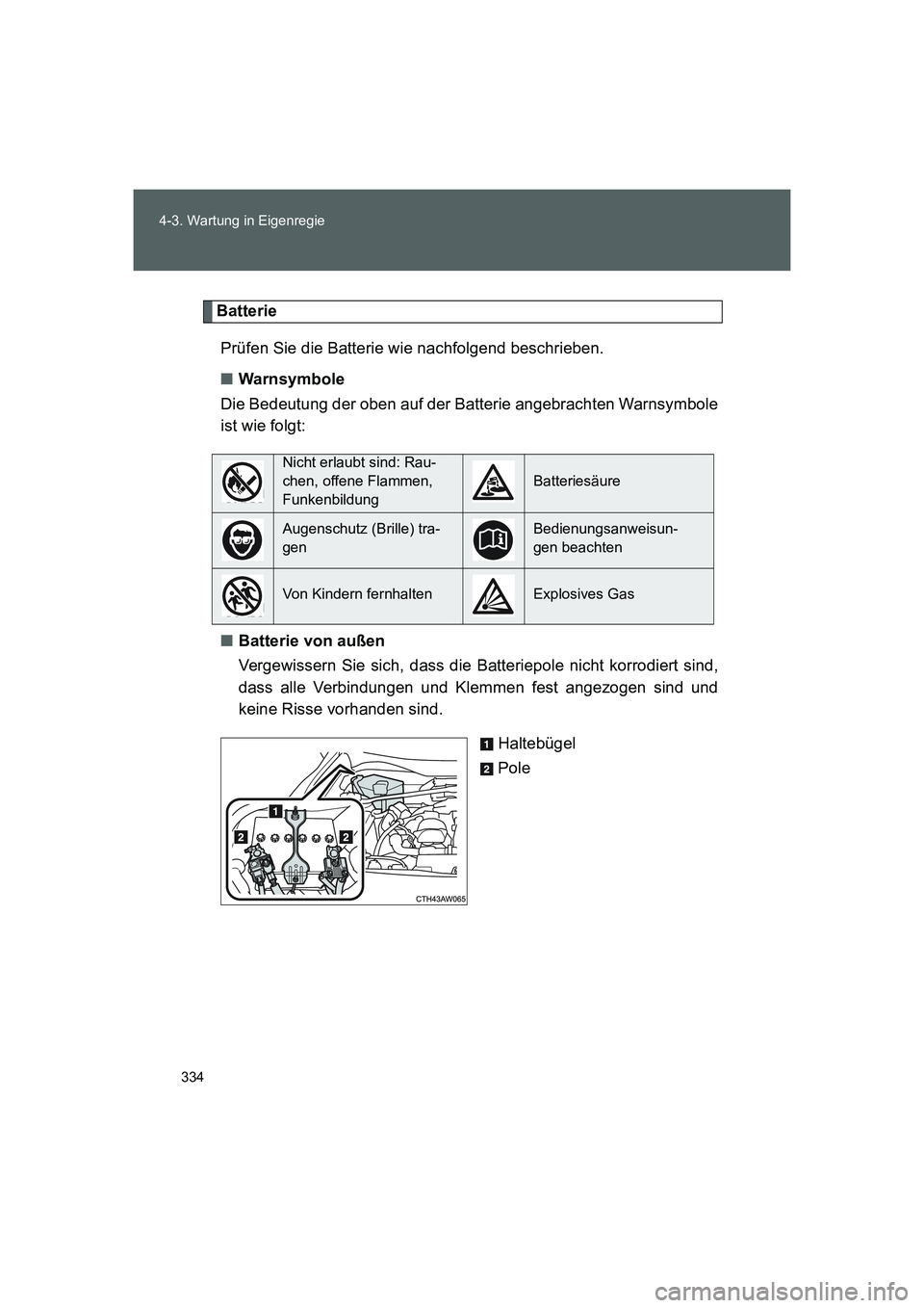TOYOTA GT86 2016 Betriebsanleitungen (in German) 334 4-3. Wartung in Eigenregie
FT86_EM
Batterie
Prüfen Sie die Batterie wie nachfolgend beschrieben.
■Warnsymbole
Die Bedeutung der oben auf der Batterie angebrachten Warnsymbole
ist wie folgt:
■ TOYOTA GT86 2016 Betriebsanleitungen (in German) 334 4-3. Wartung in Eigenregie
FT86_EM
Batterie
Prüfen Sie die Batterie wie nachfolgend beschrieben.
■Warnsymbole
Die Bedeutung der oben auf der Batterie angebrachten Warnsymbole
ist wie folgt:
■