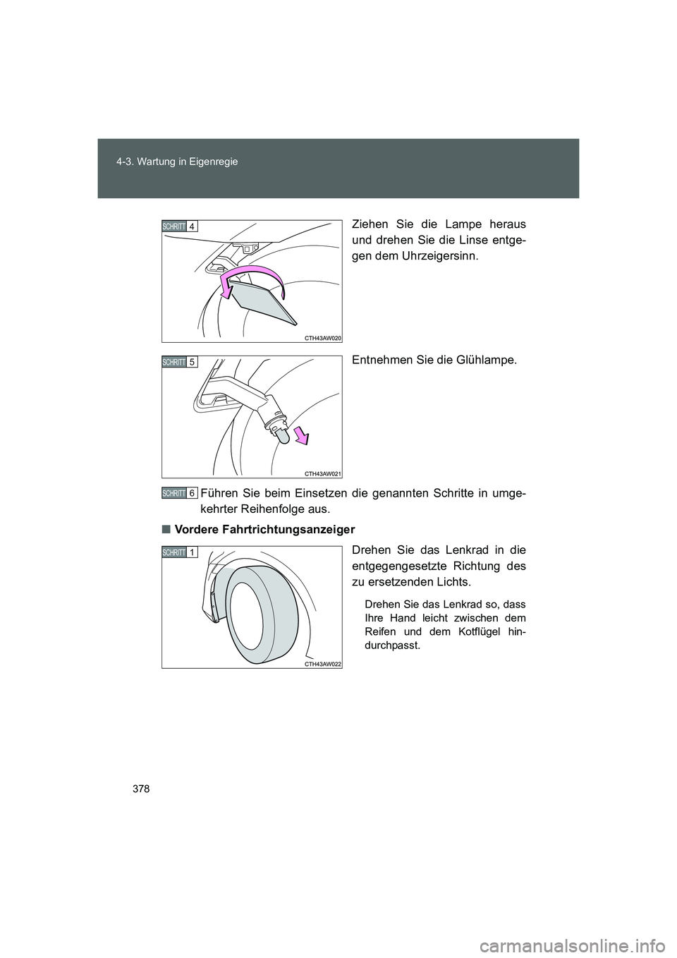 TOYOTA GT86 2016  Betriebsanleitungen (in German) 378 4-3. Wartung in Eigenregie
FT86_EMZiehen Sie die Lampe heraus
und drehen Sie die Linse entge-
gen dem Uhrzeigersinn.
Entnehmen Sie die Glühlampe.
Führen Sie beim Einsetzen die genannten Schritte