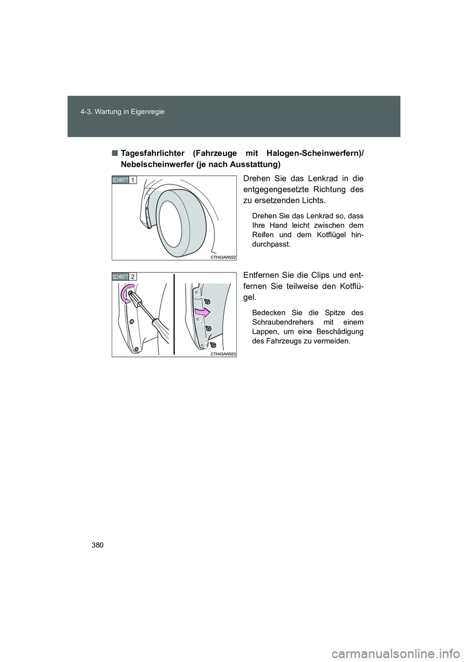 TOYOTA GT86 2016  Betriebsanleitungen (in German) 380 4-3. Wartung in Eigenregie
FT86_EM■Tagesfahrlichter (Fahrzeuge mit Halogen-Scheinwerfern)/
Nebelscheinwerfer (je nach Ausstattung)
Drehen Sie das Lenkrad in die
entgegengesetzte Richtung des
zu 