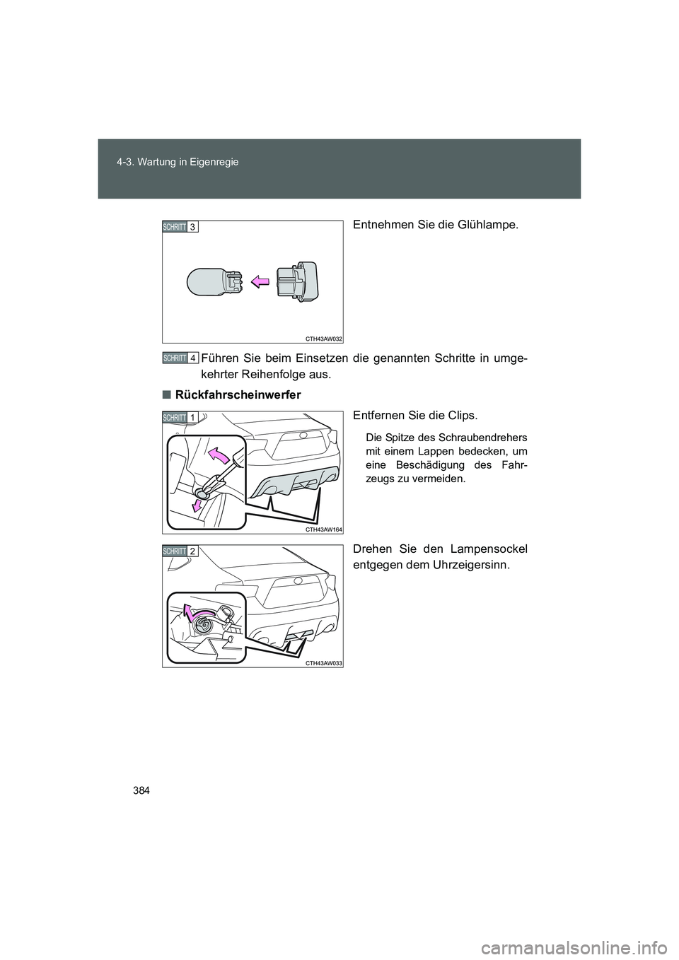 TOYOTA GT86 2016 Betriebsanleitungen (in German) 384 4-3. Wartung in Eigenregie
FT86_EMEntnehmen Sie die Glühlampe.
Führen Sie beim Einsetzen die genannten Schritte in umge-
kehrter Reihenfolge aus.
■Rückfahrscheinwerfer
Entfernen Sie die Clips TOYOTA GT86 2016 Betriebsanleitungen (in German) 384 4-3. Wartung in Eigenregie
FT86_EMEntnehmen Sie die Glühlampe.
Führen Sie beim Einsetzen die genannten Schritte in umge-
kehrter Reihenfolge aus.
■Rückfahrscheinwerfer
Entfernen Sie die Clips