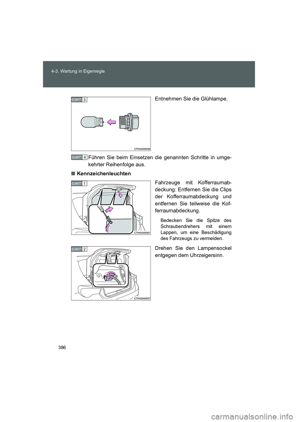 TOYOTA GT86 2016 Betriebsanleitungen (in German) 386 4-3. Wartung in Eigenregie
FT86_EMEntnehmen Sie die Glühlampe.
Führen Sie beim Einsetzen die genannten Schritte in umge-
kehrter Reihenfolge aus.
■Kennzeichenleuchten
Fahrzeuge mit Kofferrauma TOYOTA GT86 2016 Betriebsanleitungen (in German) 386 4-3. Wartung in Eigenregie
FT86_EMEntnehmen Sie die Glühlampe.
Führen Sie beim Einsetzen die genannten Schritte in umge-
kehrter Reihenfolge aus.
■Kennzeichenleuchten
Fahrzeuge mit Kofferrauma