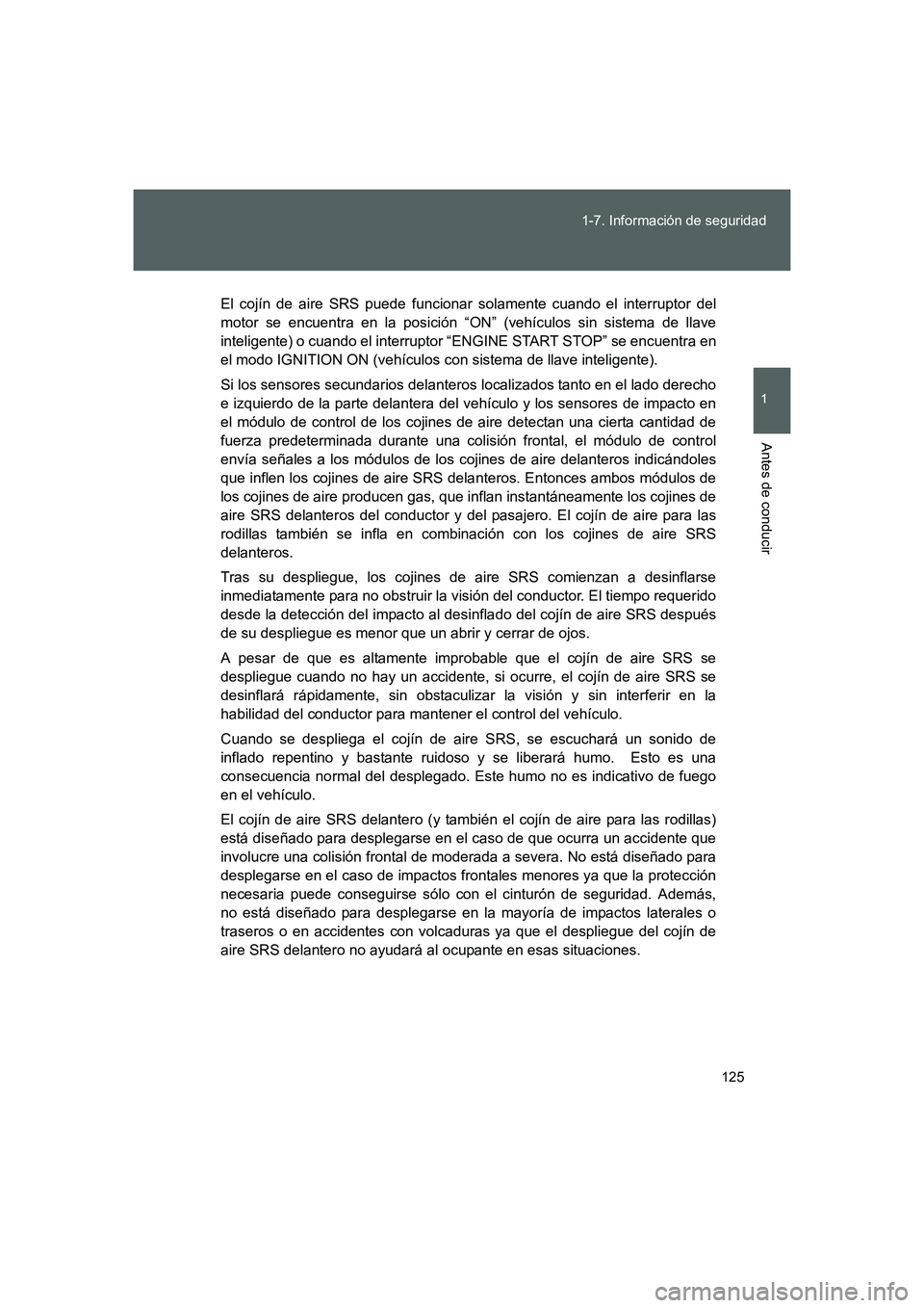 TOYOTA GT86 2016 Manuale de Empleo (in Spanish) 125 1-7. Información de seguridad
1
Antes de conducir
FT86_ES
El cojín de aire SRS puede funcionar solamente cuando el interruptor del
motor se encuentra en la posición “ON” (vehículos sin sis TOYOTA GT86 2016 Manuale de Empleo (in Spanish) 125 1-7. Información de seguridad
1
Antes de conducir
FT86_ES
El cojín de aire SRS puede funcionar solamente cuando el interruptor del
motor se encuentra en la posición “ON” (vehículos sin sis
