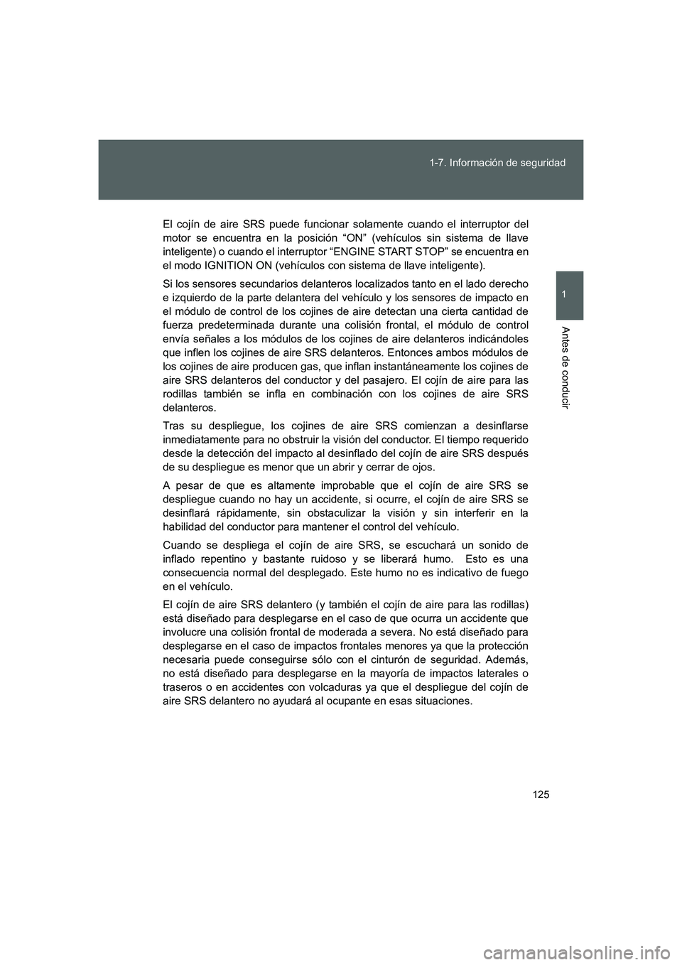 TOYOTA GT86 2016  Manuale de Empleo (in Spanish) 125 1-7. Información de seguridad
1
Antes de conducir
FT86_ES
El cojín de aire SRS puede funcionar solamente cuando el interruptor del
motor se encuentra en la posición “ON” (vehículos sin sis