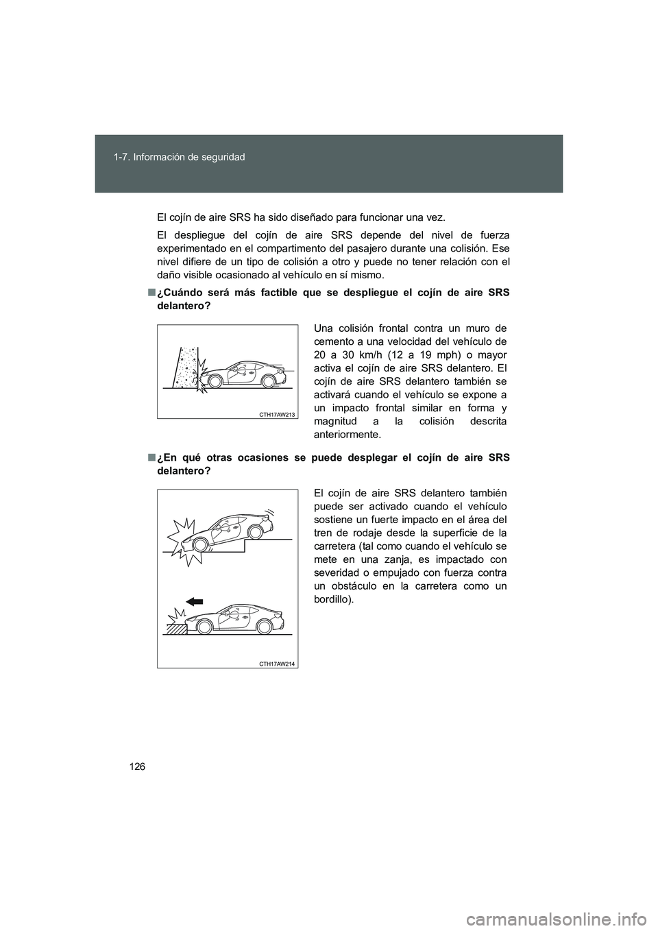 TOYOTA GT86 2016 Manuale de Empleo (in Spanish) 126 1-7. Información de seguridad
FT86_ES
El cojín de aire SRS ha sido diseñado para funcionar una vez.
El despliegue del cojín de aire SRS depende del nivel de fuerza
experimentado en el comparti TOYOTA GT86 2016 Manuale de Empleo (in Spanish) 126 1-7. Información de seguridad
FT86_ES
El cojín de aire SRS ha sido diseñado para funcionar una vez.
El despliegue del cojín de aire SRS depende del nivel de fuerza
experimentado en el comparti