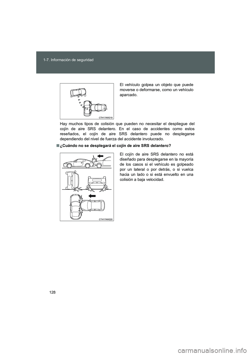TOYOTA GT86 2016 Manuale de Empleo (in Spanish) 128 1-7. Información de seguridad
FT86_ES
Hay muchos tipos de colisión que pueden no necesitar el despliegue del
cojín de aire SRS delantero. En el caso de accidentes como estos
reseñados, el coj TOYOTA GT86 2016 Manuale de Empleo (in Spanish) 128 1-7. Información de seguridad
FT86_ES
Hay muchos tipos de colisión que pueden no necesitar el despliegue del
cojín de aire SRS delantero. En el caso de accidentes como estos
reseñados, el coj