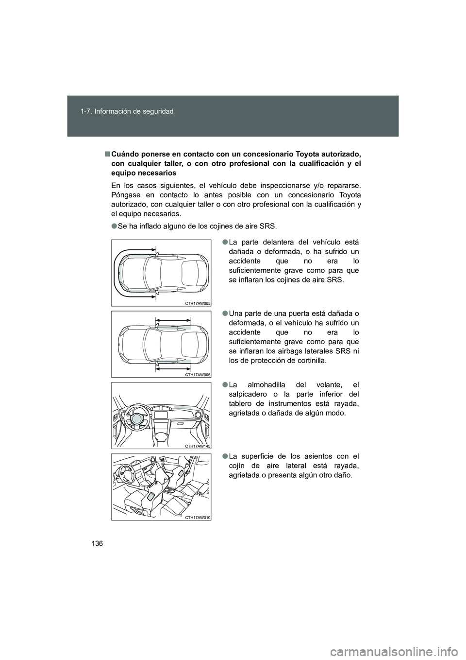 TOYOTA GT86 2016  Manuale de Empleo (in Spanish) 136 1-7. Información de seguridad
FT86_ES
■Cuándo ponerse en contacto con un concesionario Toyota autorizado,
con cualquier taller, o con otro profesional con la cualificación y el
equipo necesar
