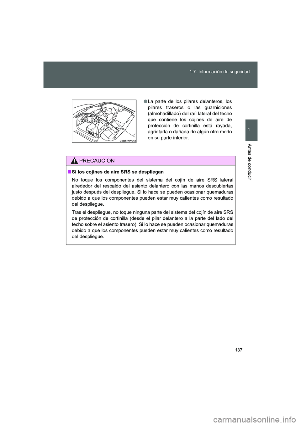 TOYOTA GT86 2016 Manuale de Empleo (in Spanish) 137 1-7. Información de seguridad
1
Antes de conducir
FT86_ES
PRECAUCION
■Si los cojines de aire SRS se despliegan
No toque los componentes del sistema del cojín de aire SRS lateral
alrededor del TOYOTA GT86 2016 Manuale de Empleo (in Spanish) 137 1-7. Información de seguridad
1
Antes de conducir
FT86_ES
PRECAUCION
■Si los cojines de aire SRS se despliegan
No toque los componentes del sistema del cojín de aire SRS lateral
alrededor del