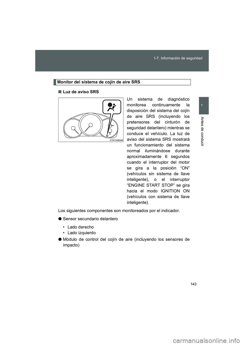 TOYOTA GT86 2016 Manuale de Empleo (in Spanish) 143 1-7. Información de seguridad
1
Antes de conducir
FT86_ES
Monitor del sistema de cojín de aire SRS
■Luz de aviso SRS
Un sistema de diagnóstico
monitorea continuamente la
disposición del sist TOYOTA GT86 2016 Manuale de Empleo (in Spanish) 143 1-7. Información de seguridad
1
Antes de conducir
FT86_ES
Monitor del sistema de cojín de aire SRS
■Luz de aviso SRS
Un sistema de diagnóstico
monitorea continuamente la
disposición del sist