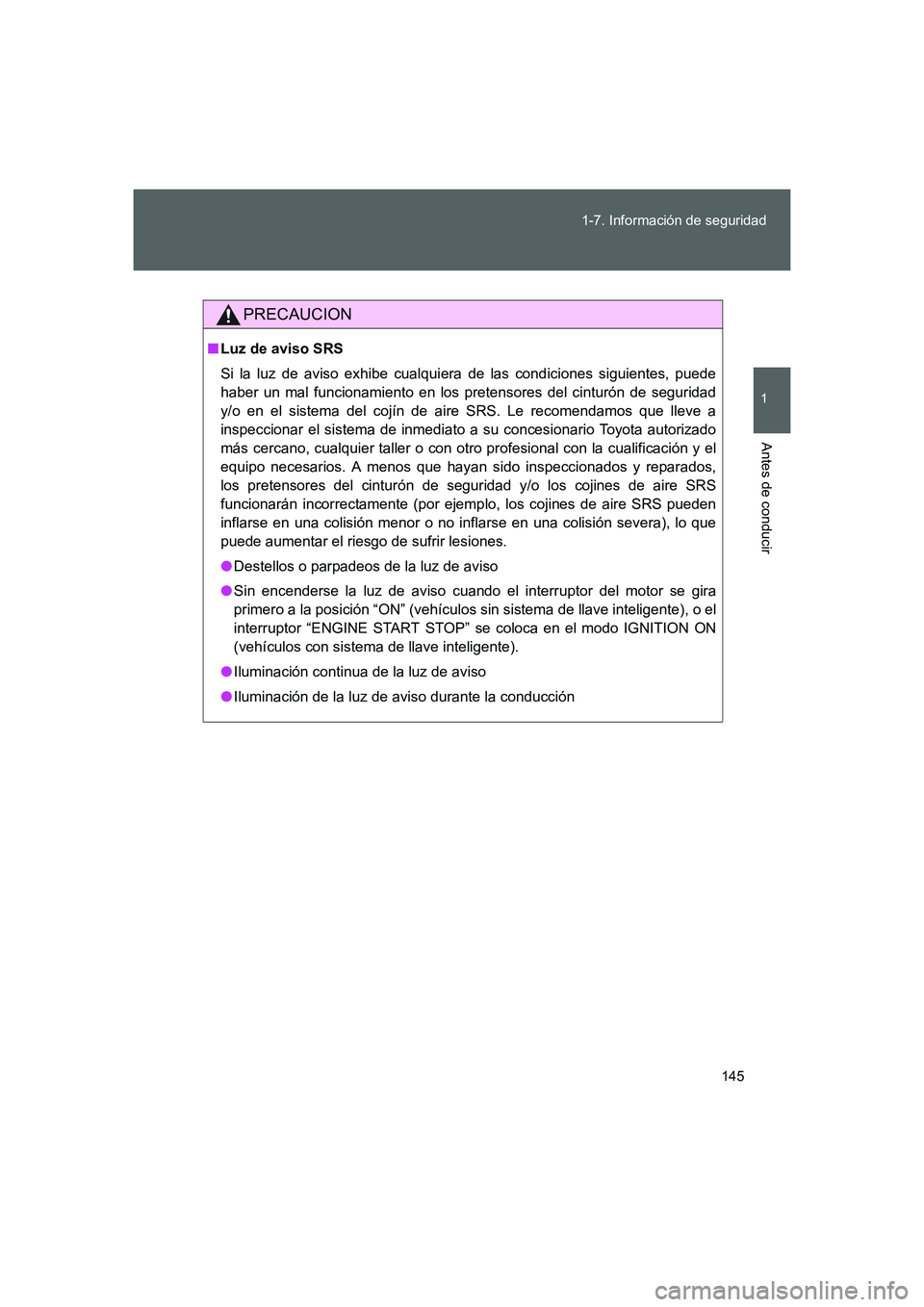 TOYOTA GT86 2016  Manuale de Empleo (in Spanish) 145 1-7. Información de seguridad
1
Antes de conducir
FT86_ES
PRECAUCION
■Luz de aviso SRS
Si la luz de aviso exhibe cualquiera de las condiciones siguientes, puede
haber un mal funcionamiento en l