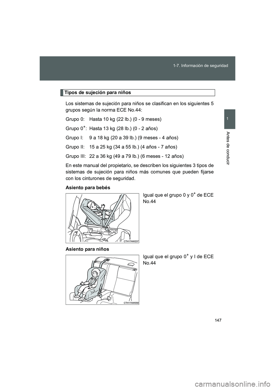 TOYOTA GT86 2016 Manuale de Empleo (in Spanish) 147 1-7. Información de seguridad
1
Antes de conducir
FT86_ES
Tipos de sujeción para niños
Los sistemas de sujeción para niños se clasifican en los siguientes 5
grupos según la norma ECE No.44:
TOYOTA GT86 2016 Manuale de Empleo (in Spanish) 147 1-7. Información de seguridad
1
Antes de conducir
FT86_ES
Tipos de sujeción para niños
Los sistemas de sujeción para niños se clasifican en los siguientes 5
grupos según la norma ECE No.44: