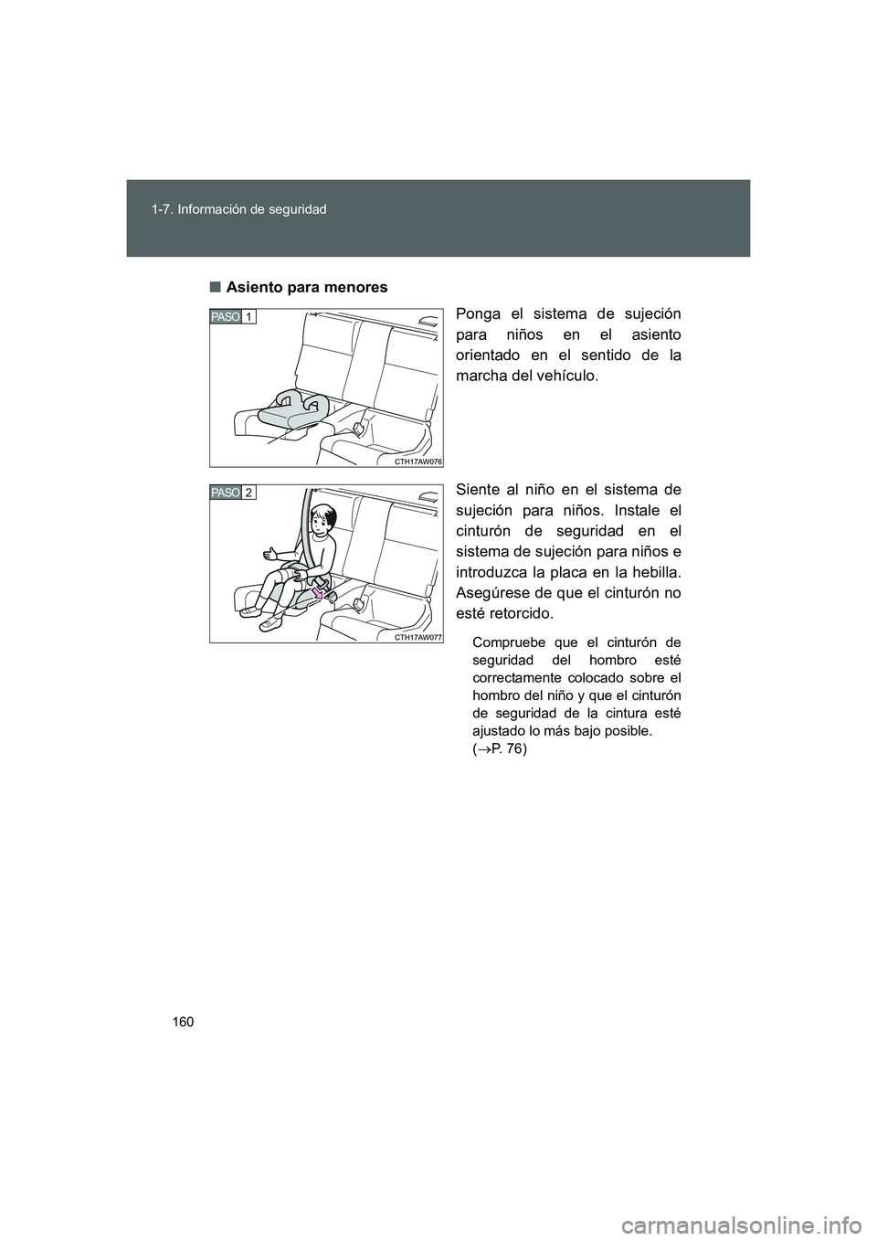 TOYOTA GT86 2016 Manuale de Empleo (in Spanish) 160 1-7. Información de seguridad
FT86_ES■Asiento para menores
Ponga el sistema de sujeción
para niños en el asiento
orientado en el sentido de la
marcha del vehículo.
Siente al niño en el sist TOYOTA GT86 2016 Manuale de Empleo (in Spanish) 160 1-7. Información de seguridad
FT86_ES■Asiento para menores
Ponga el sistema de sujeción
para niños en el asiento
orientado en el sentido de la
marcha del vehículo.
Siente al niño en el sist