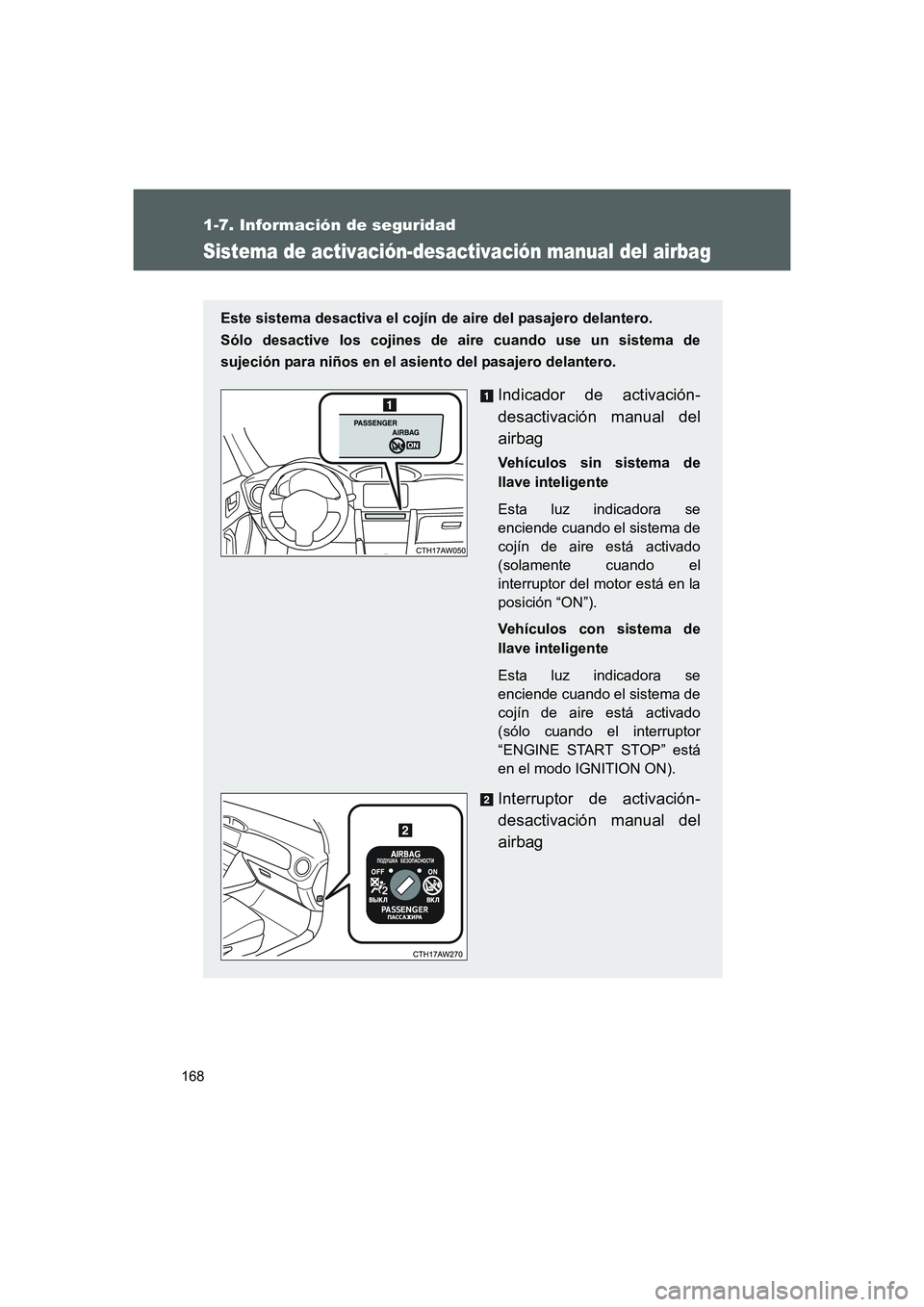 TOYOTA GT86 2016  Manuale de Empleo (in Spanish) 168
1-7. Información de seguridad
FT86_ES
Sistema de activación-desactivación manual del airbag
Este sistema desactiva el cojín de aire del pasajero delantero. 
Sólo desactive los cojines de aire