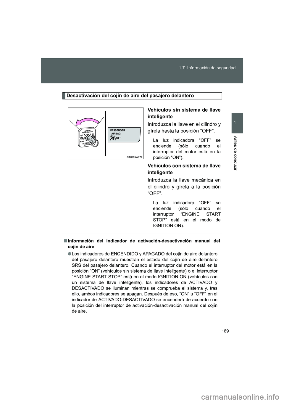 TOYOTA GT86 2016  Manuale de Empleo (in Spanish) 169 1-7. Información de seguridad
1
Antes de conducir
FT86_ES
Desactivación del cojín de aire del pasajero delantero
Vehículos sin sistema de llave
inteligente
Introduzca la llave en el cilindro y