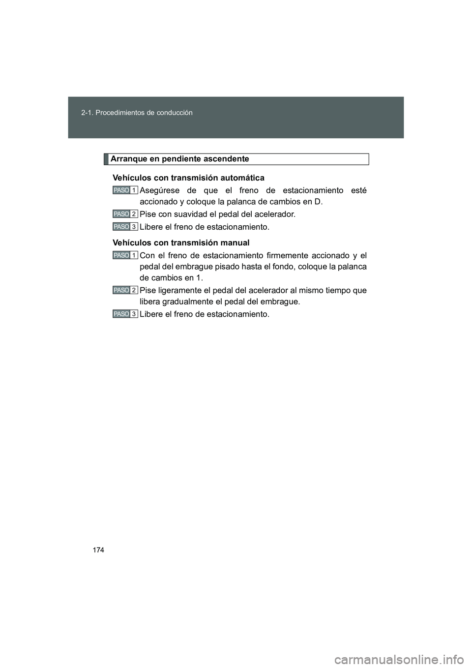 TOYOTA GT86 2016 Manuale de Empleo (in Spanish) 174 2-1. Procedimientos de conducción
FT86_ES
Arranque en pendiente ascendente
Vehículos con transmisión automática
Asegúrese de que el freno de estacionamiento esté
accionado y coloque la palan TOYOTA GT86 2016 Manuale de Empleo (in Spanish) 174 2-1. Procedimientos de conducción
FT86_ES
Arranque en pendiente ascendente
Vehículos con transmisión automática
Asegúrese de que el freno de estacionamiento esté
accionado y coloque la palan