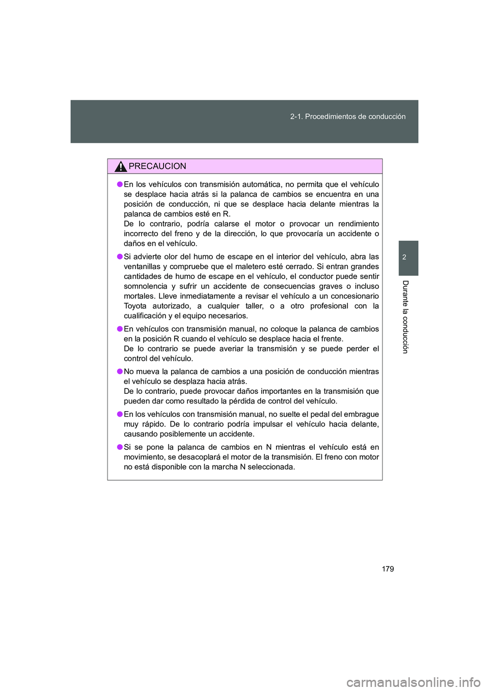 TOYOTA GT86 2016 Manuale de Empleo (in Spanish) 179 2-1. Procedimientos de conducción
2
Durante la conducción
FT86_ES
PRECAUCION
●En los vehículos con transmisión automática, no permita que el vehículo
se desplace hacia atrás si la palanca TOYOTA GT86 2016 Manuale de Empleo (in Spanish) 179 2-1. Procedimientos de conducción
2
Durante la conducción
FT86_ES
PRECAUCION
●En los vehículos con transmisión automática, no permita que el vehículo
se desplace hacia atrás si la palanca