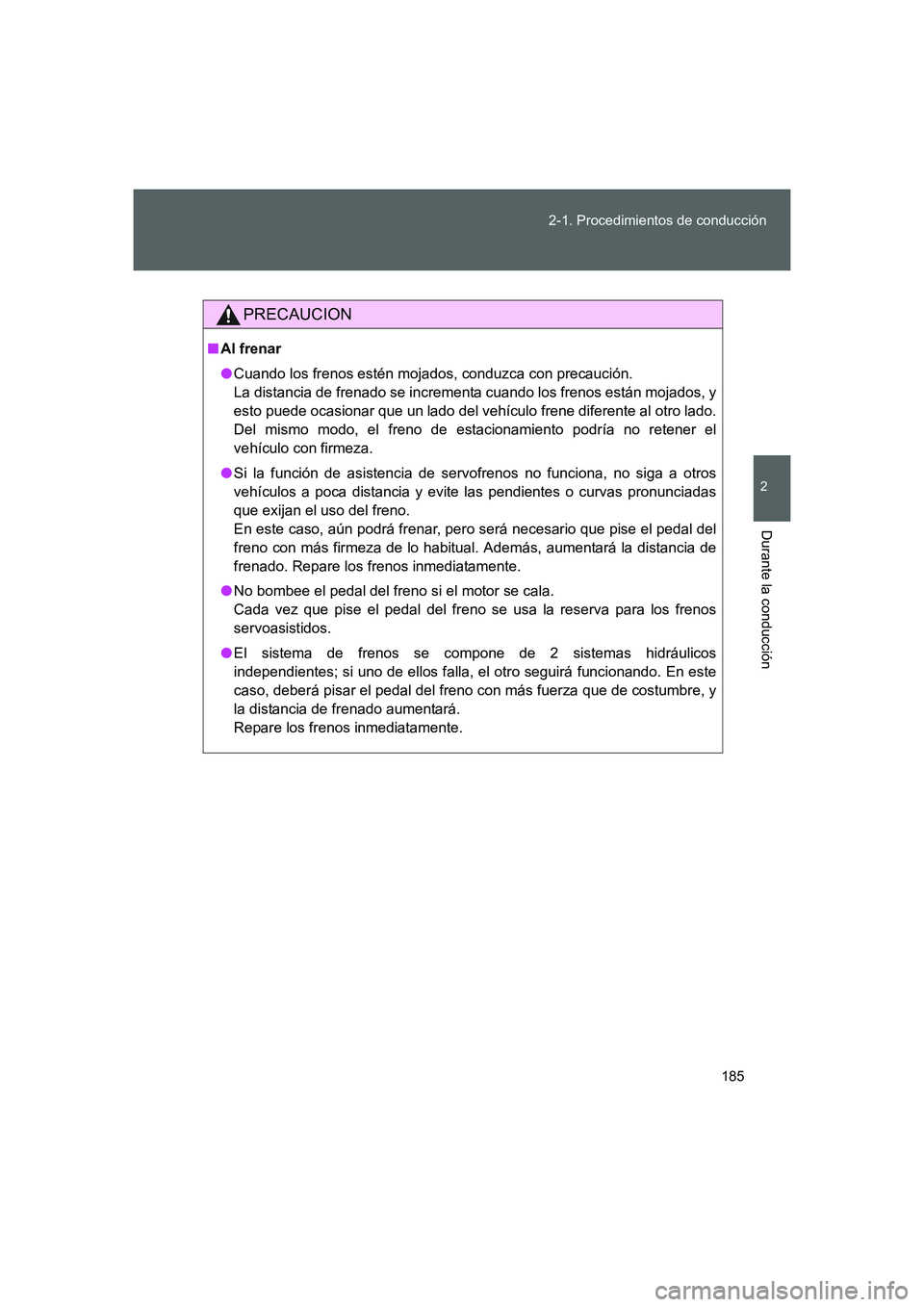TOYOTA GT86 2016 Manuale de Empleo (in Spanish) 185 2-1. Procedimientos de conducción
2
Durante la conducción
FT86_ES
PRECAUCION
■Al frenar
●Cuando los frenos estén mojados, conduzca con precaución.
La distancia de frenado se incrementa cu TOYOTA GT86 2016 Manuale de Empleo (in Spanish) 185 2-1. Procedimientos de conducción
2
Durante la conducción
FT86_ES
PRECAUCION
■Al frenar
●Cuando los frenos estén mojados, conduzca con precaución.
La distancia de frenado se incrementa cu